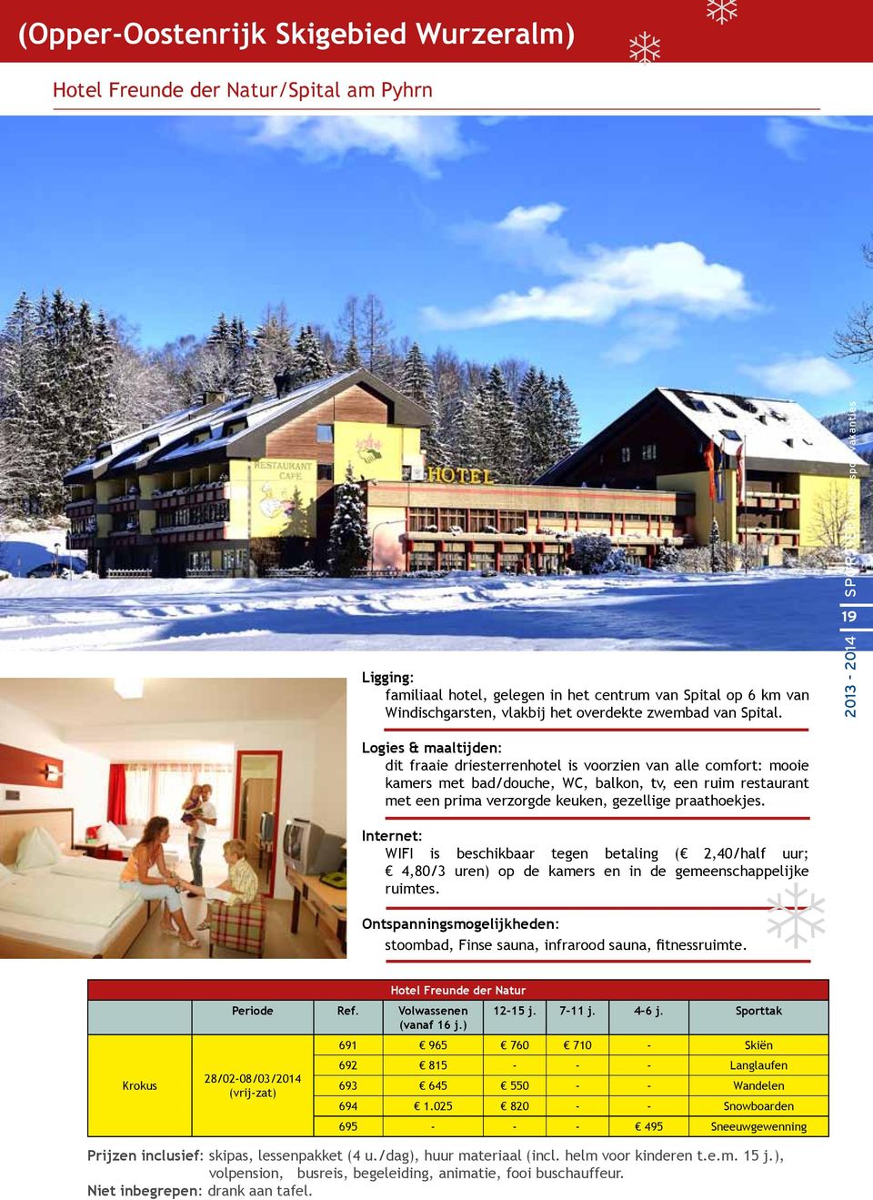 2013-2014 SPORTIEF Wintersportvakanties 19 Logies & maaltijden: dit fraaie driesterrenhotel is voorzien van alle comfort: mooie kamers met bad/douche, WC, balkon, tv, een ruim restaurant met een