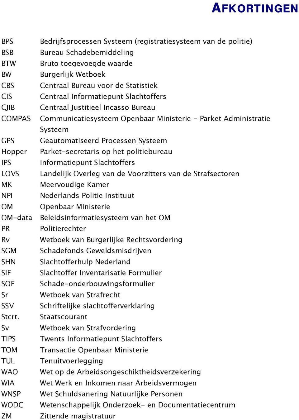 Statistiek Centraal Informatiepunt Slachtoffers Centraal Justitieel Incasso Bureau Communicatiesysteem Openbaar Ministerie - Parket Administratie Systeem Geautomatiseerd Processen Systeem