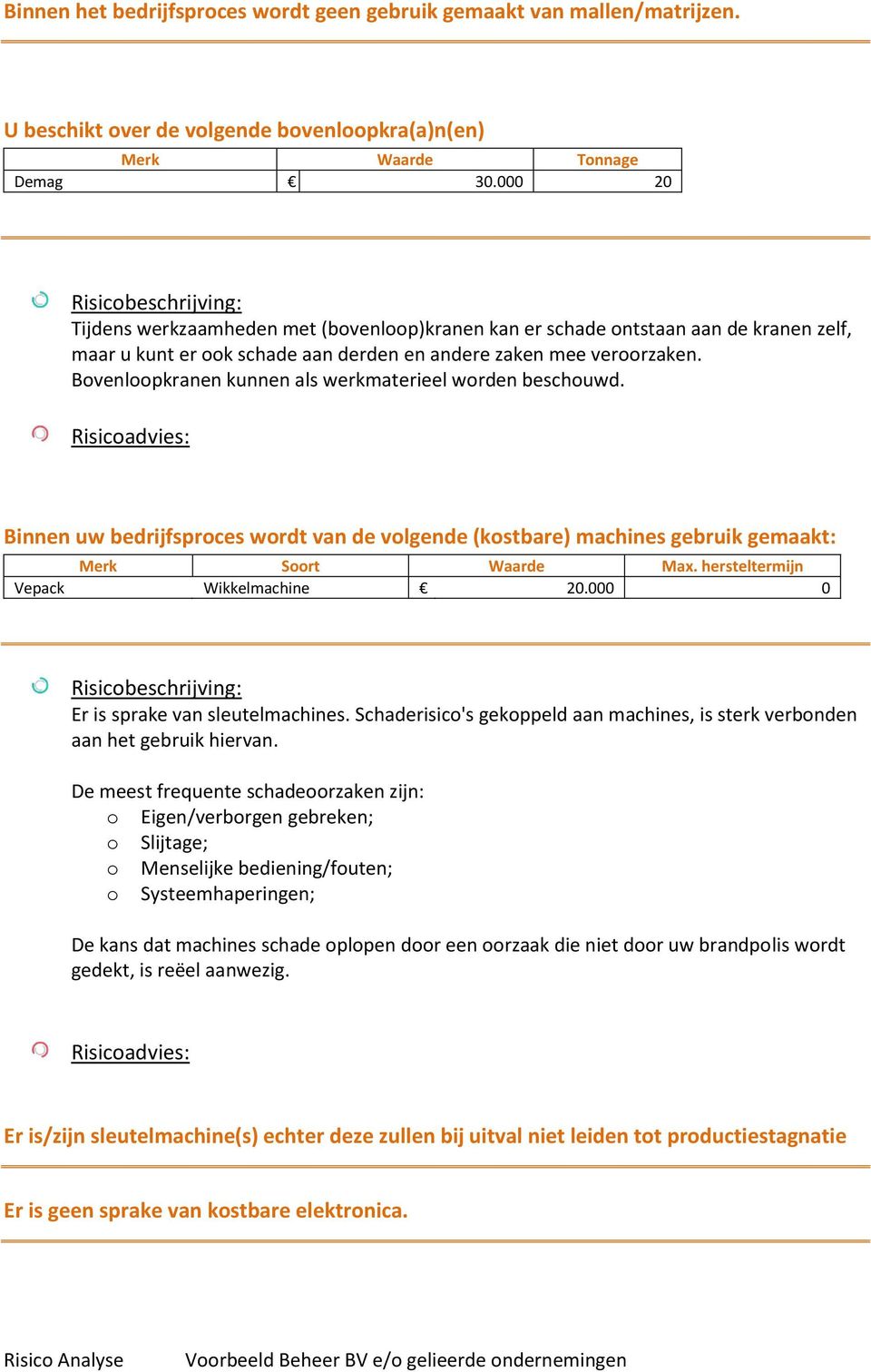 Bovenloopkranen kunnen als werkmaterieel worden beschouwd. Binnen uw bedrijfsproces wordt van de volgende (kostbare) machines gebruik gemaakt: Merk Soort Waarde Max.