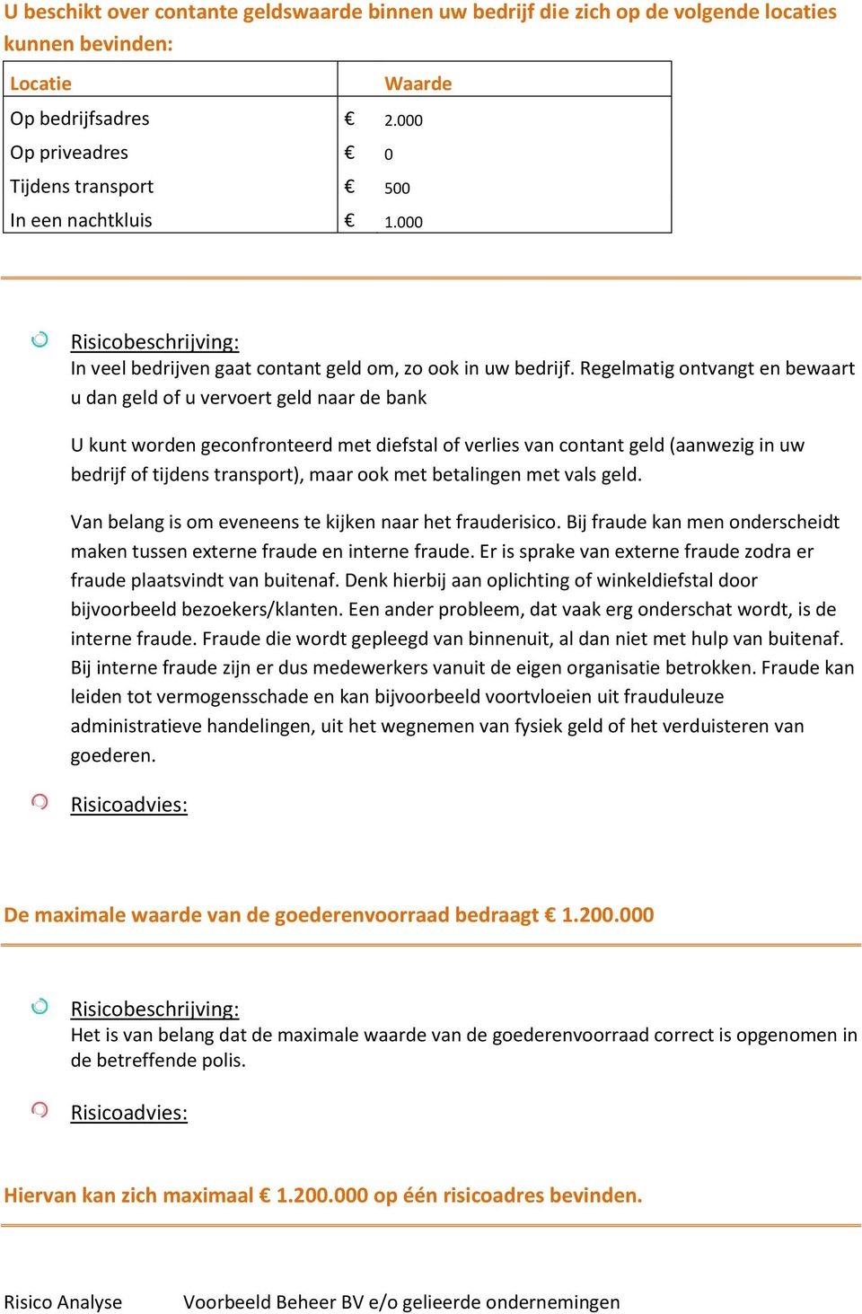 Regelmatig ontvangt en bewaart u dan geld of u vervoert geld naar de bank U kunt worden geconfronteerd met diefstal of verlies van contant geld (aanwezig in uw bedrijf of tijdens transport), maar ook