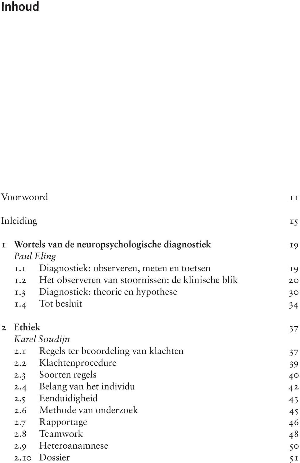 3 Diagnostiek: theorie en hypothese 30 1.4 Tot besluit 34 2 Ethiek 37 Karel Soudijn 2.1 Regels ter beoordeling van klachten 37 2.