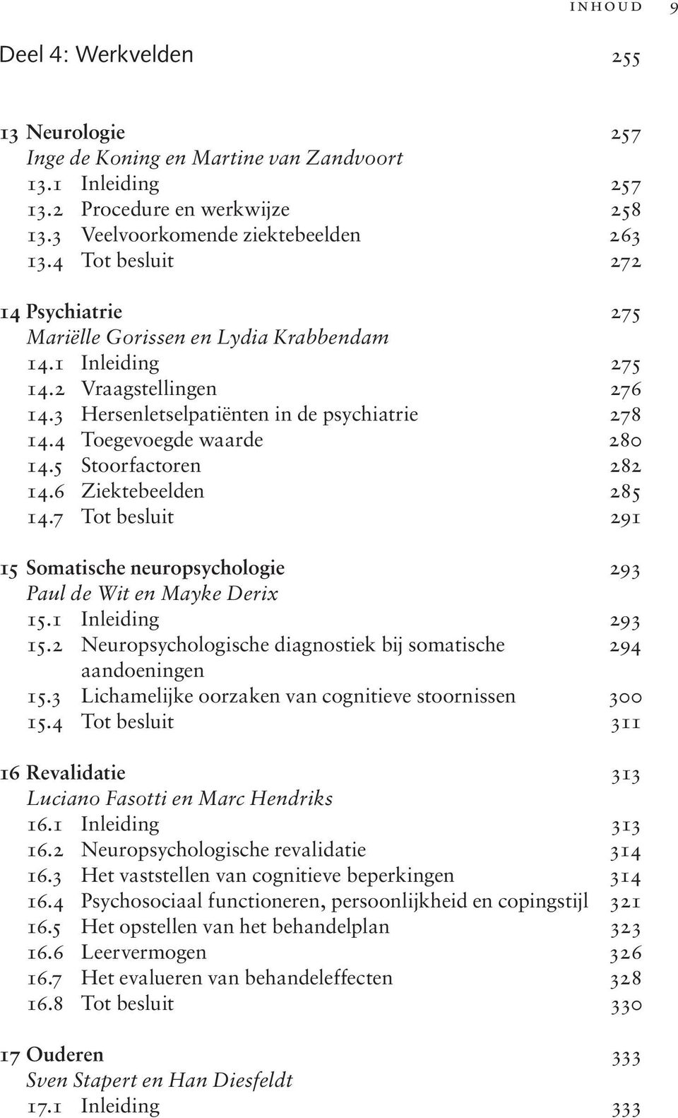 5 Stoorfactoren 282 14.6 Ziektebeelden 285 14.7 Tot besluit 291 15 Somatische neuropsychologie 293 Paul de Wit en Mayke Derix 15.1 Inleiding 293 15.