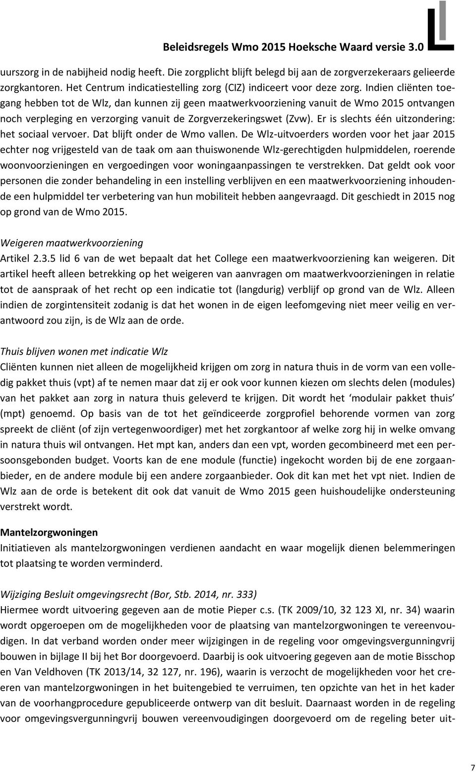 Indien cliënten toegang hebben tot de Wlz, dan kunnen zij geen maatwerkvoorziening vanuit de Wmo 2015 ontvangen noch verpleging en verzorging vanuit de Zorgverzekeringswet (Zvw).