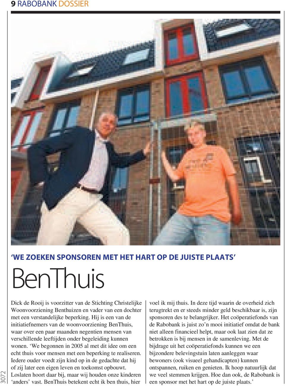 We begonnen in 2005 al met dit idee om een echt thuis voor mensen met een beperking te realiseren.