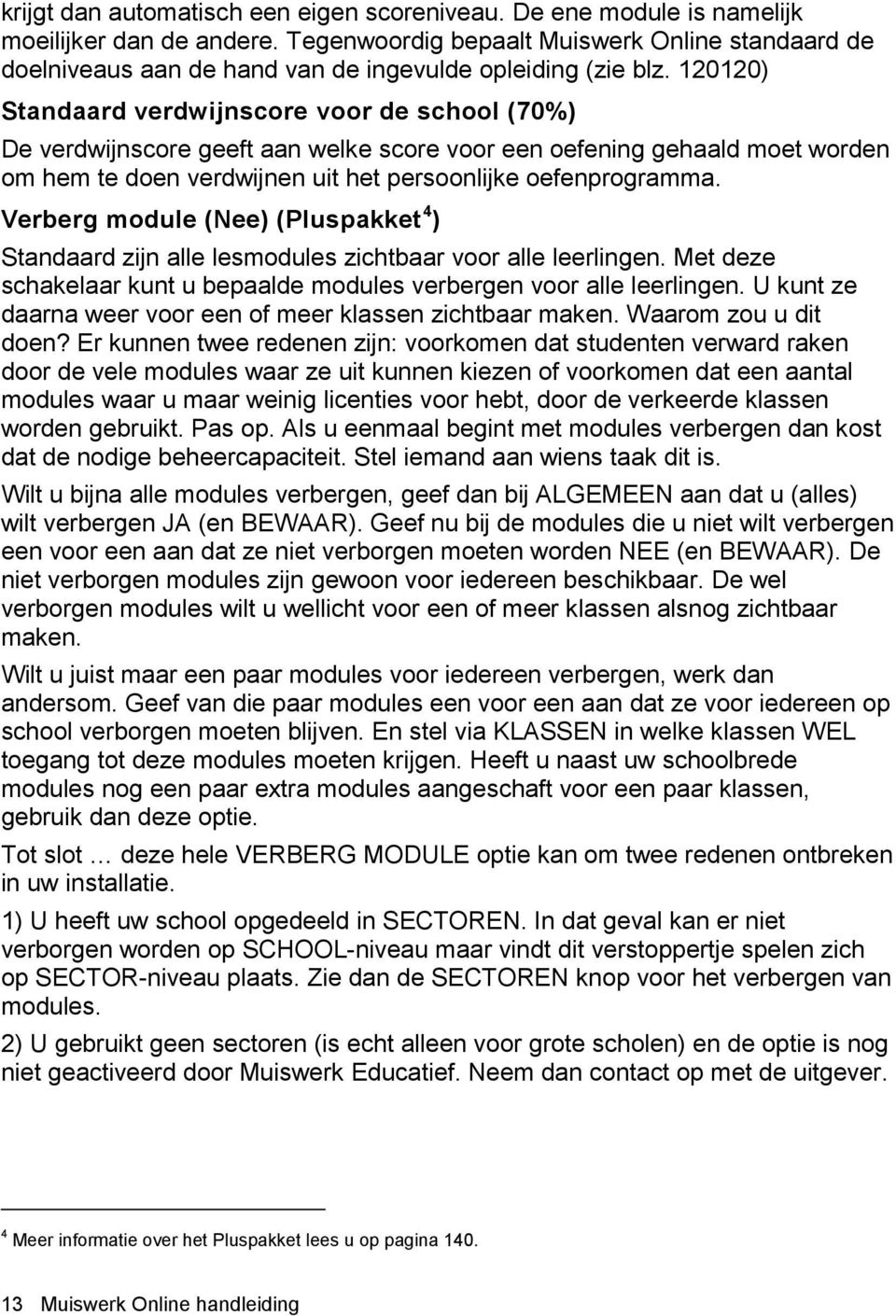 120120) Standaard verdwijnscore voor de school (70%) De verdwijnscore geeft aan welke score voor een oefening gehaald moet worden om hem te doen verdwijnen uit het persoonlijke oefenprogramma.