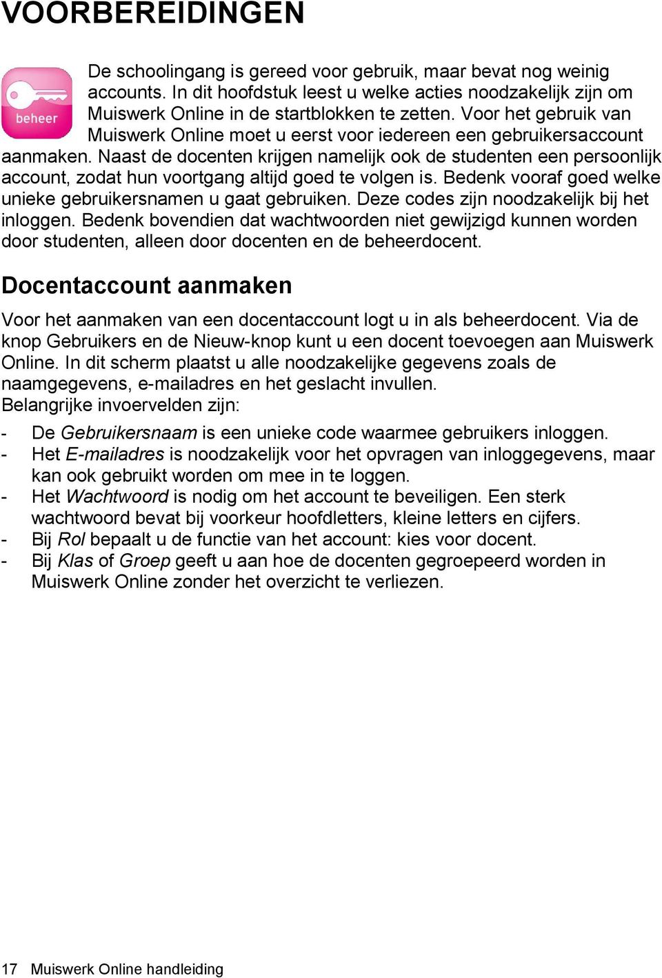 Naast de docenten krijgen namelijk ook de studenten een persoonlijk account, zodat hun voortgang altijd goed te volgen is. Bedenk vooraf goed welke unieke gebruikersnamen u gaat gebruiken.