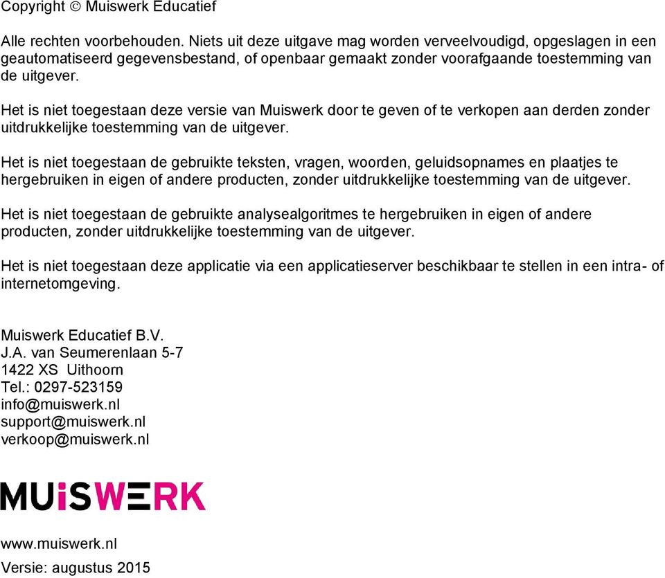 Het is niet toegestaan deze versie van Muiswerk door te geven of te verkopen aan derden zonder uitdrukkelijke toestemming van de uitgever.