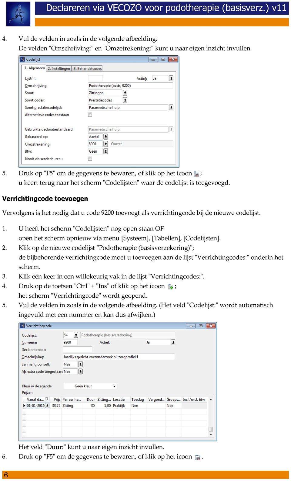 Verrichtingcode toevoegen Vervolgens is het nodig dat u code 9200 toevoegt als verrichtingcode bij de nieuwe codelijst. 1. 2. 3. 4. 5. 6.