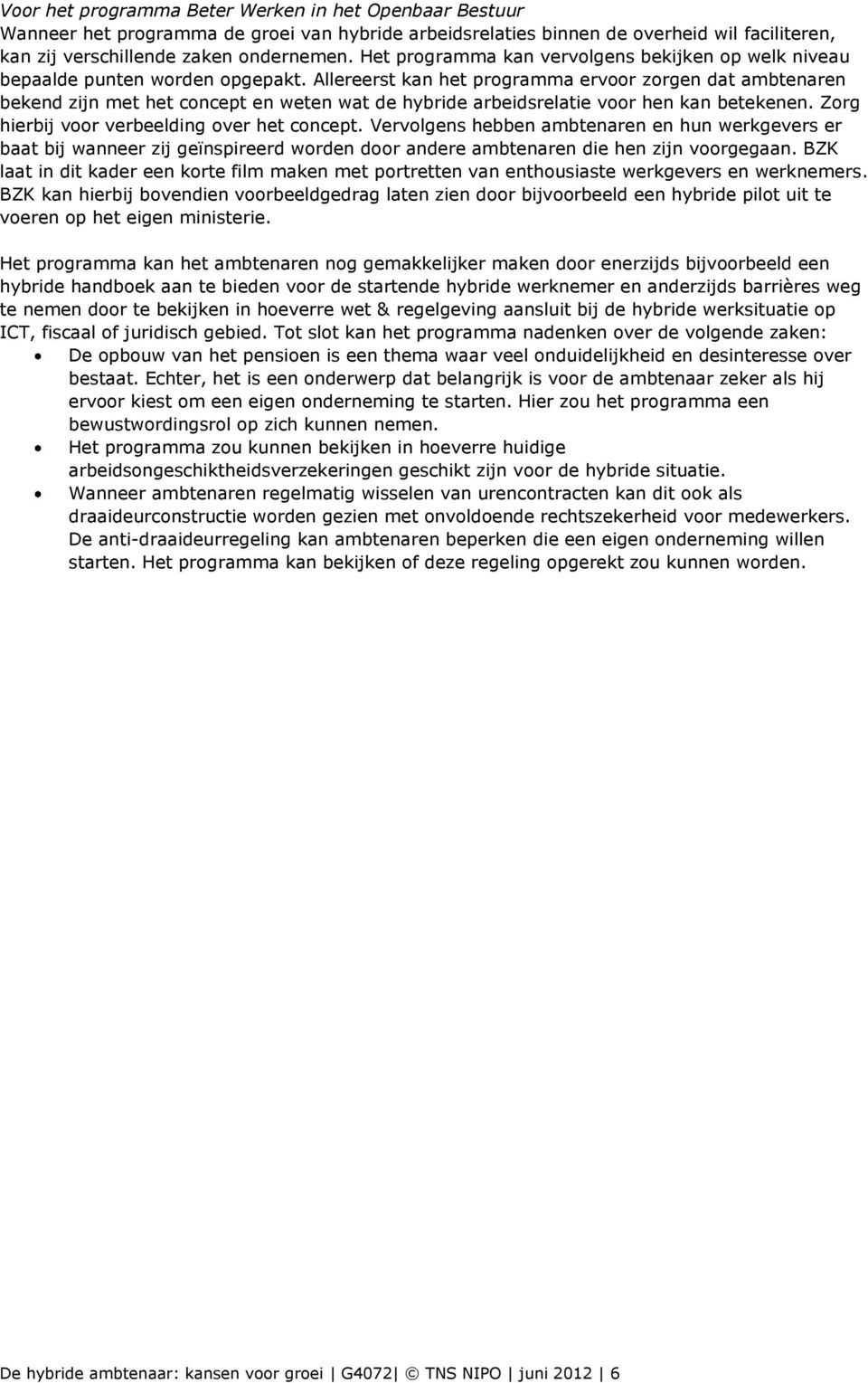 Allereerst kan het programma ervoor zorgen dat ambtenaren bekend zijn met het concept en weten wat de hybride arbeidsrelatie voor hen kan betekenen. Zorg hierbij voor verbeelding over het concept.