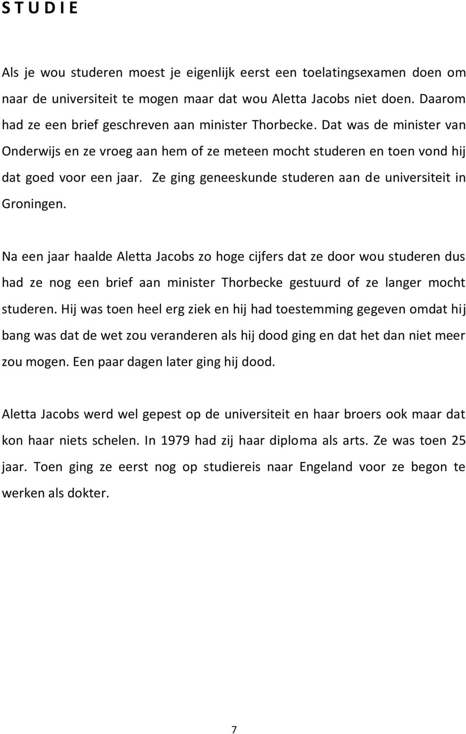 Ze ging geneeskunde studeren aan de universiteit in Groningen.