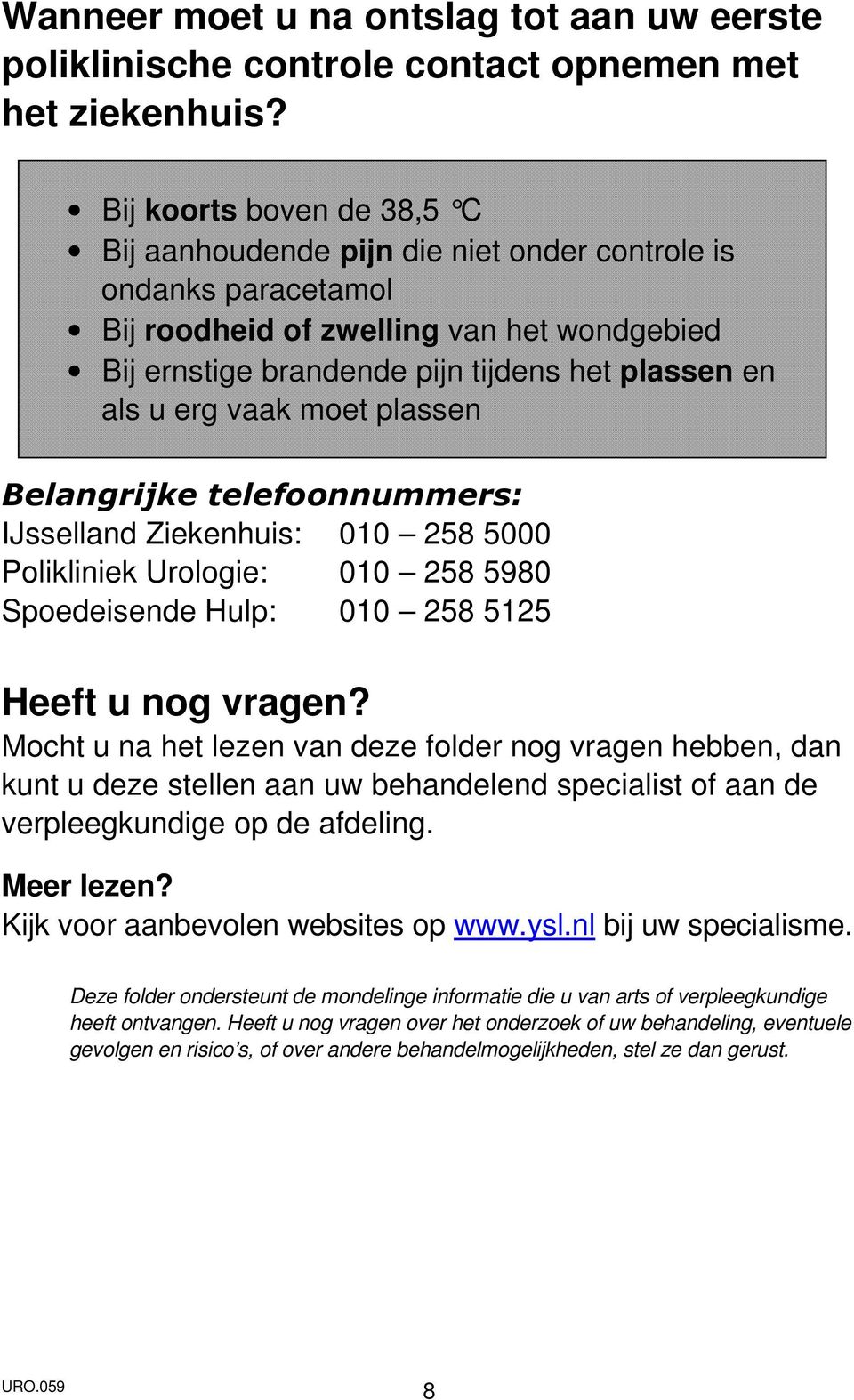 vaak moet plassen Belangrijke telefoonnummers: IJsselland Ziekenhuis: 010 258 5000 Polikliniek Urologie: 010 258 5980 Spoedeisende Hulp: 010 258 5125 Heeft u nog vragen?