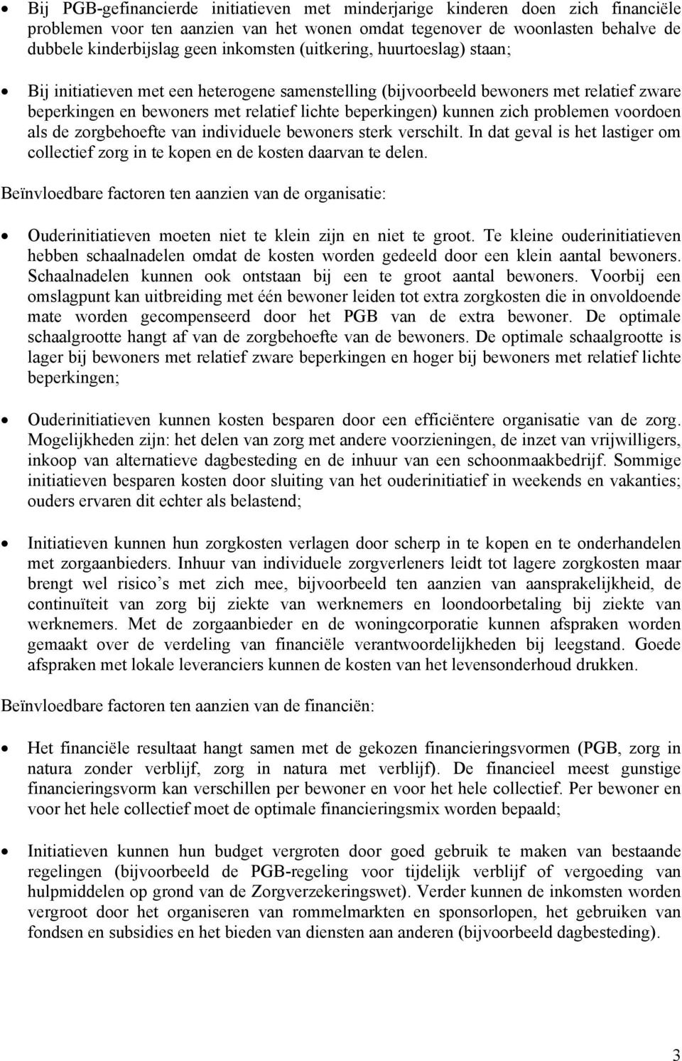 zich problemen voordoen als de zorgbehoefte van individuele bewoners sterk verschilt. In dat geval is het lastiger om collectief zorg in te kopen en de kosten daarvan te delen.