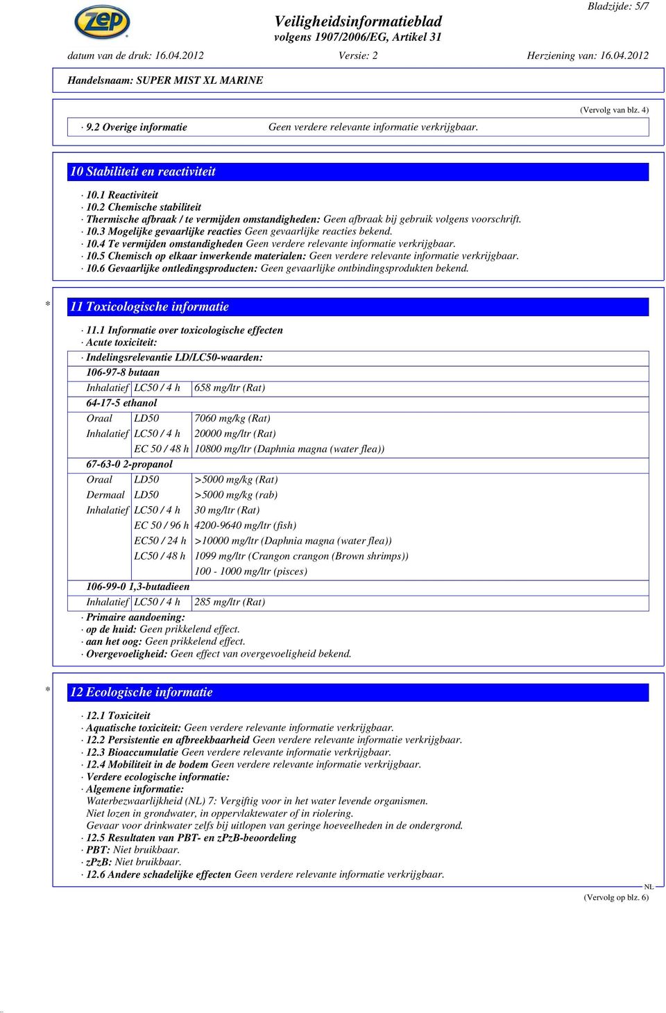 10.5 Chemisch op elkaar inwerkende materialen: Geen verdere relevante informatie verkrijgbaar. 10.6 Gevaarlijke ontledingsproducten: Geen gevaarlijke ontbindingsprodukten bekend.