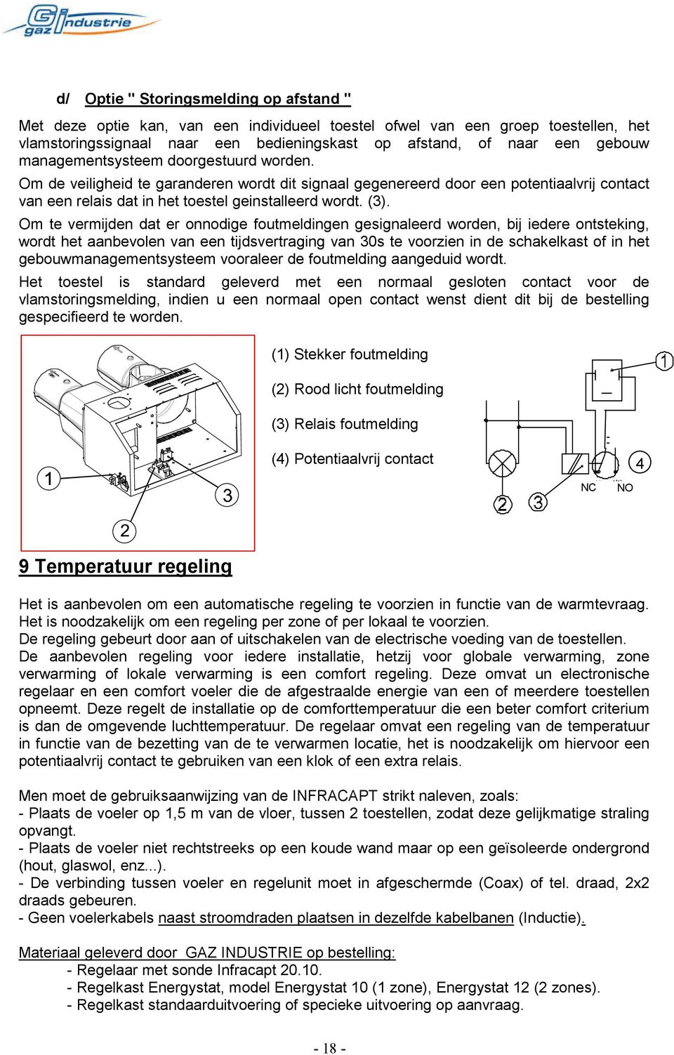 Om te vermijden dat er onnodige foutmeldingen gesignaleerd worden, bij iedere ontsteking, wordt het aanbevolen van een tijdsvertraging van 30s te voorzien in de schakelkast of in het