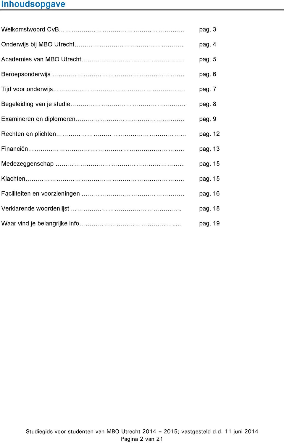 12 Financiën.... pag. 13 Medezeggenschap... pag. 15 Klachten.. pag. 15 Faciliteiten en voorzieningen.. pag. 16 Verklarende woordenlijst.