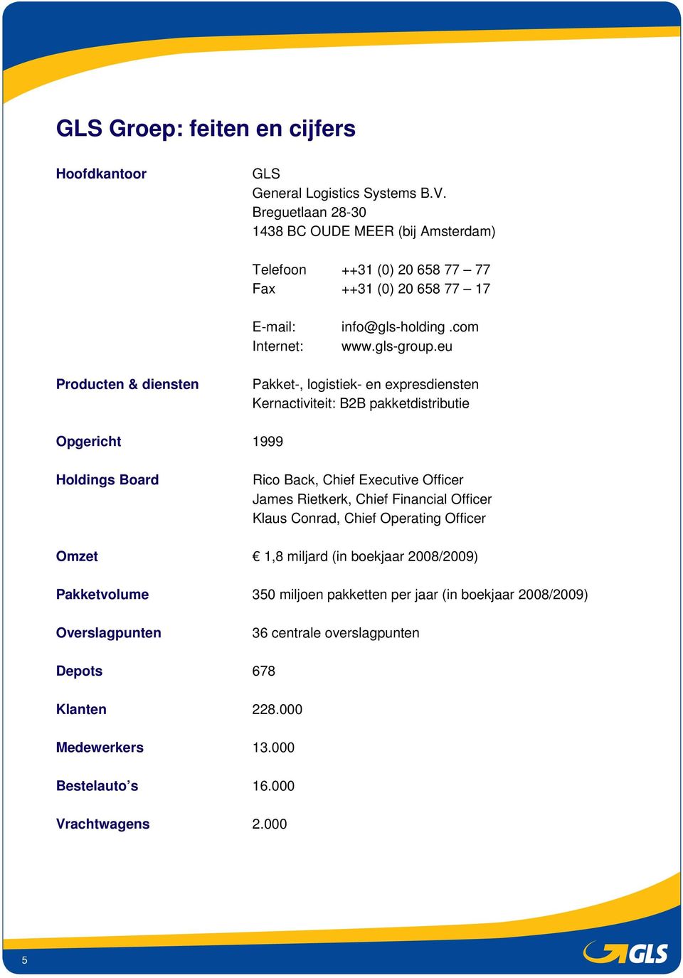 eu Producten & diensten Pakket-, logistiek- en expresdiensten Kernactiviteit: B2B pakketdistributie Opgericht 1999 Holdings Board Rico Back, Chief Executive Officer James