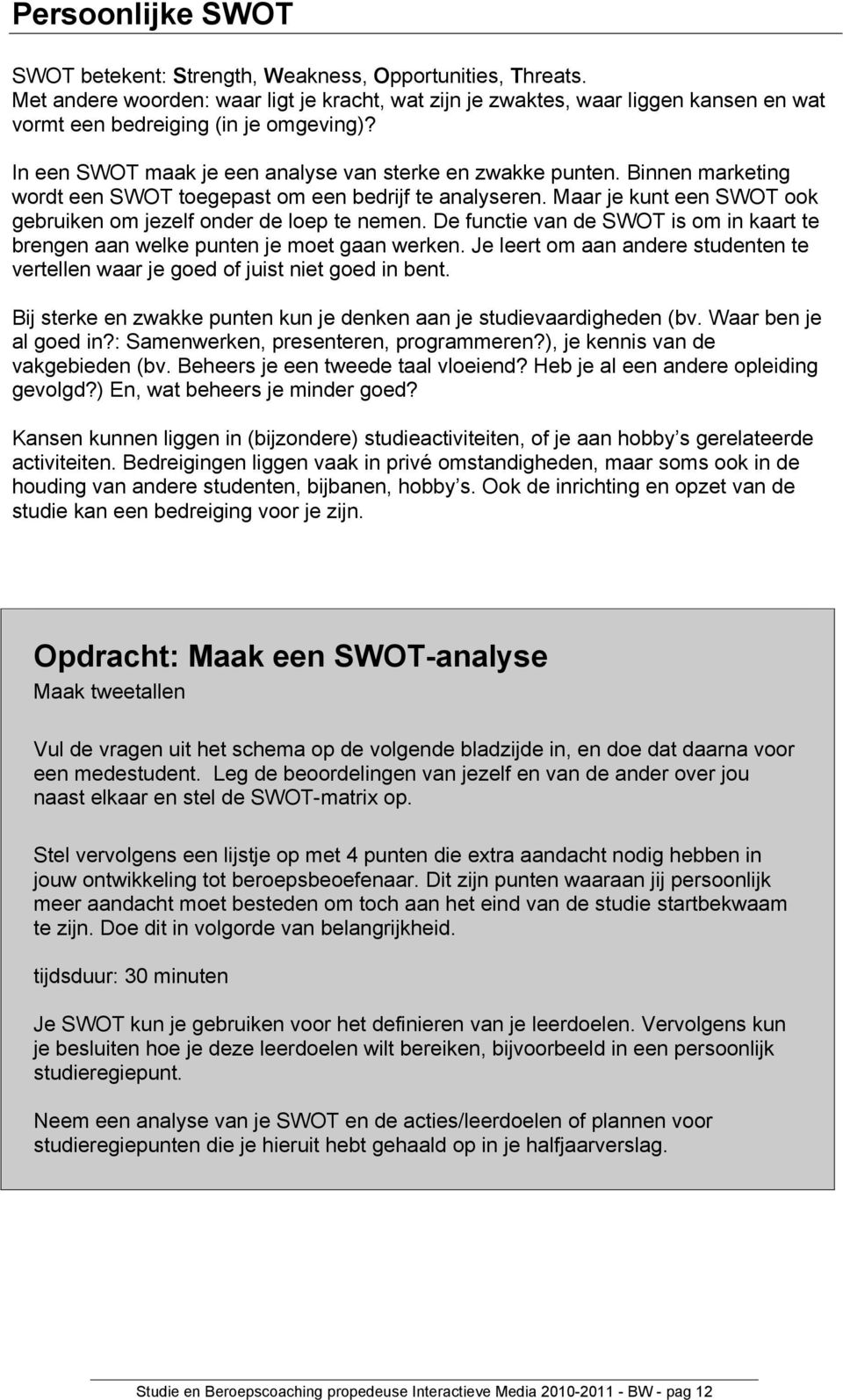 Binnen marketing wordt een SWOT toegepast om een bedrijf te analyseren. Maar je kunt een SWOT ook gebruiken om jezelf onder de loep te nemen.