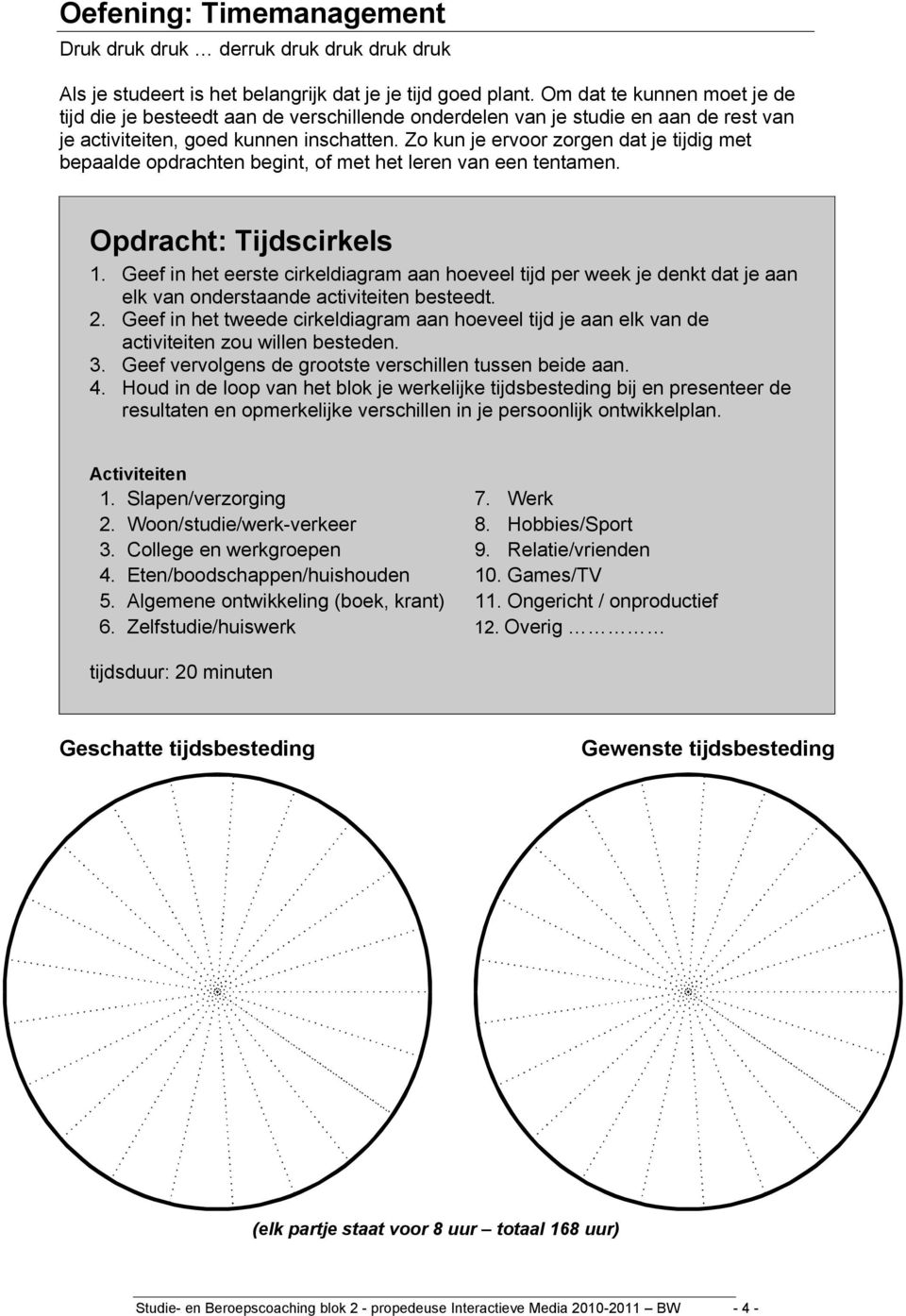 Zo kun je ervoor zorgen dat je tijdig met bepaalde opdrachten begint, of met het leren van een tentamen. Opdracht: Tijdscirkels 1.