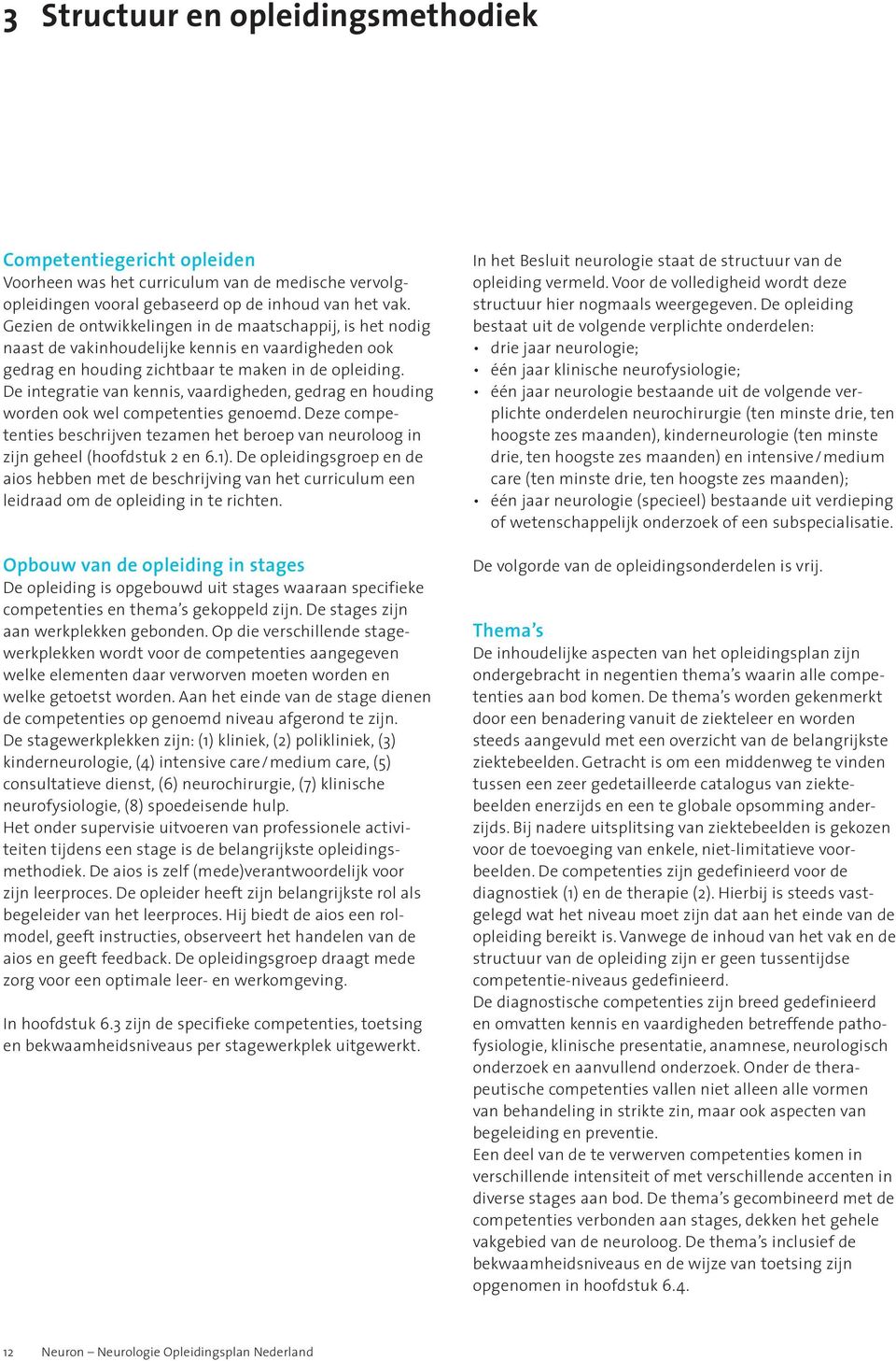 De integratie van kennis, vaardigheden, gedrag en houding worden ook wel competenties genoemd. Deze com petenties beschrijven tezamen het beroep van neuroloog in zijn geheel (hoofdstuk 2 en 6.1).