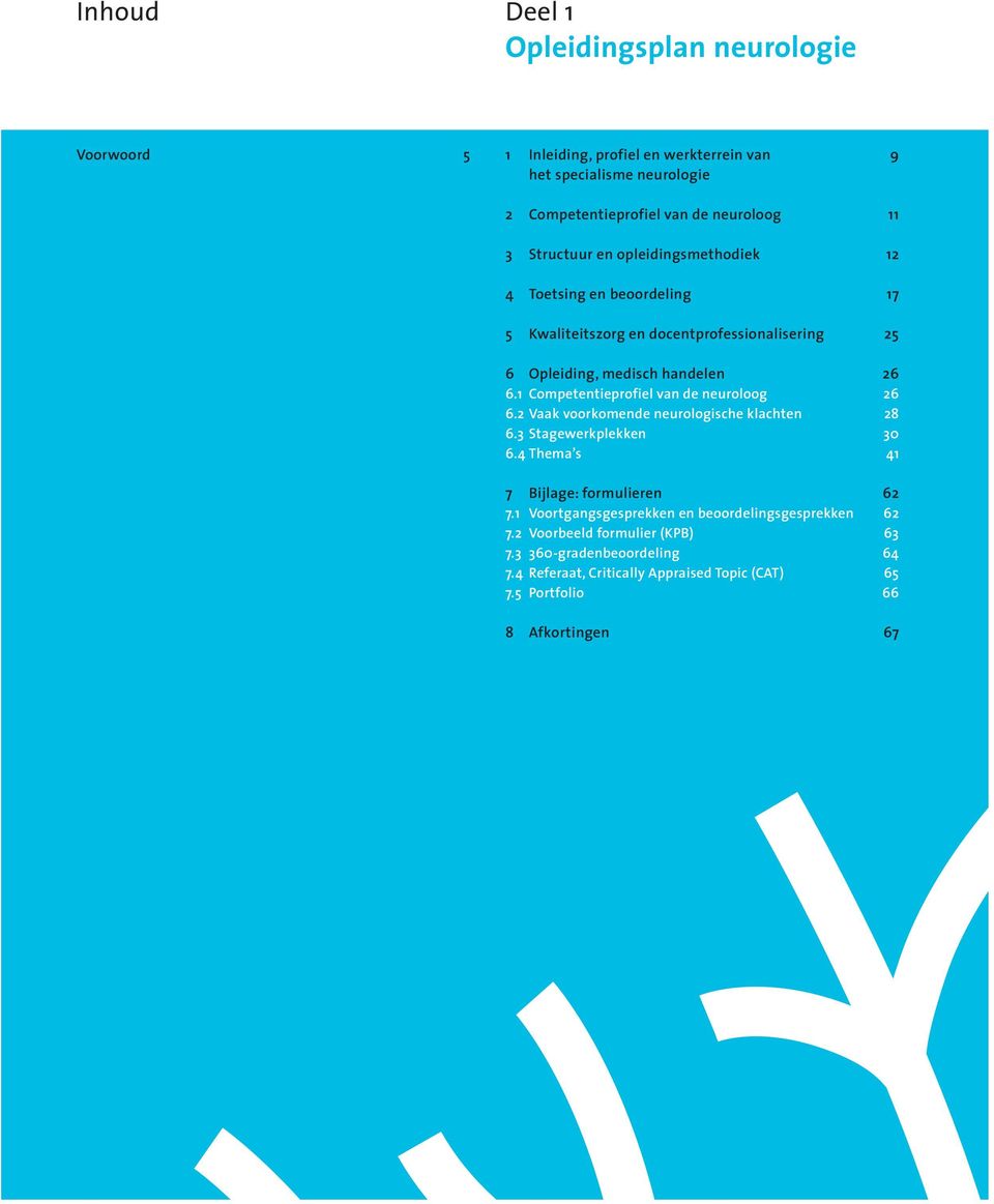 1 Competentieprofiel van de neuroloog 26 6.2 Vaak voorkomende neurologische klachten 28 6.3 Stagewerkplekken 30 6.4 Thema s 41 7 ijlage: formulieren 62 7.