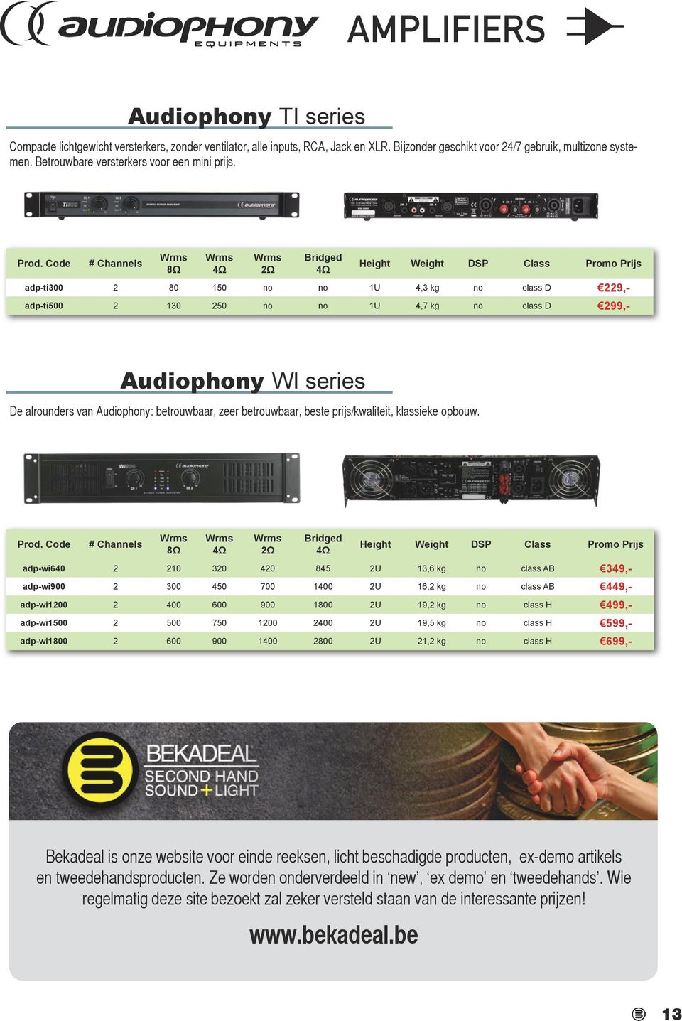 Code # Channels Wrms 8Ω Wrms 4Ω Wrms 2Ω Bridged 4Ω Height Weight DSP Class Promo Prijs adp-ti300 2 80 150 no no 1U 4,3 kg no class D 229,- adp-ti500 2 130 250 no no 1U 4,7 kg no class D 299,-
