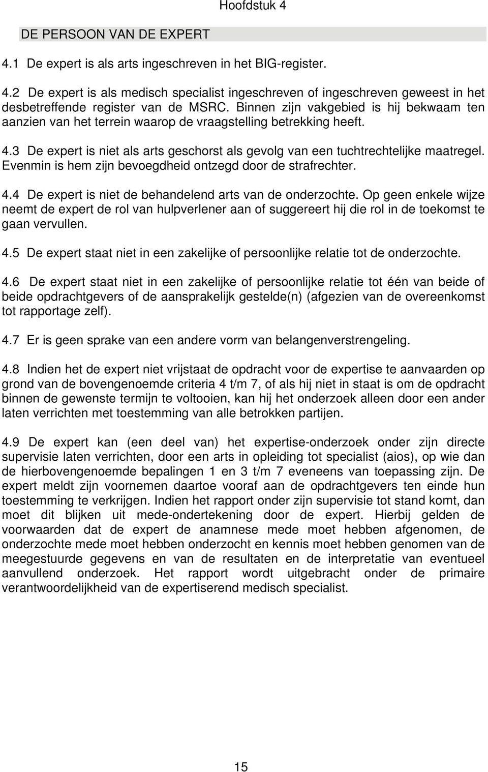 Evenmin is hem zijn bevoegdheid ontzegd door de strafrechter. 4.4 De expert is niet de behandelend arts van de onderzochte.