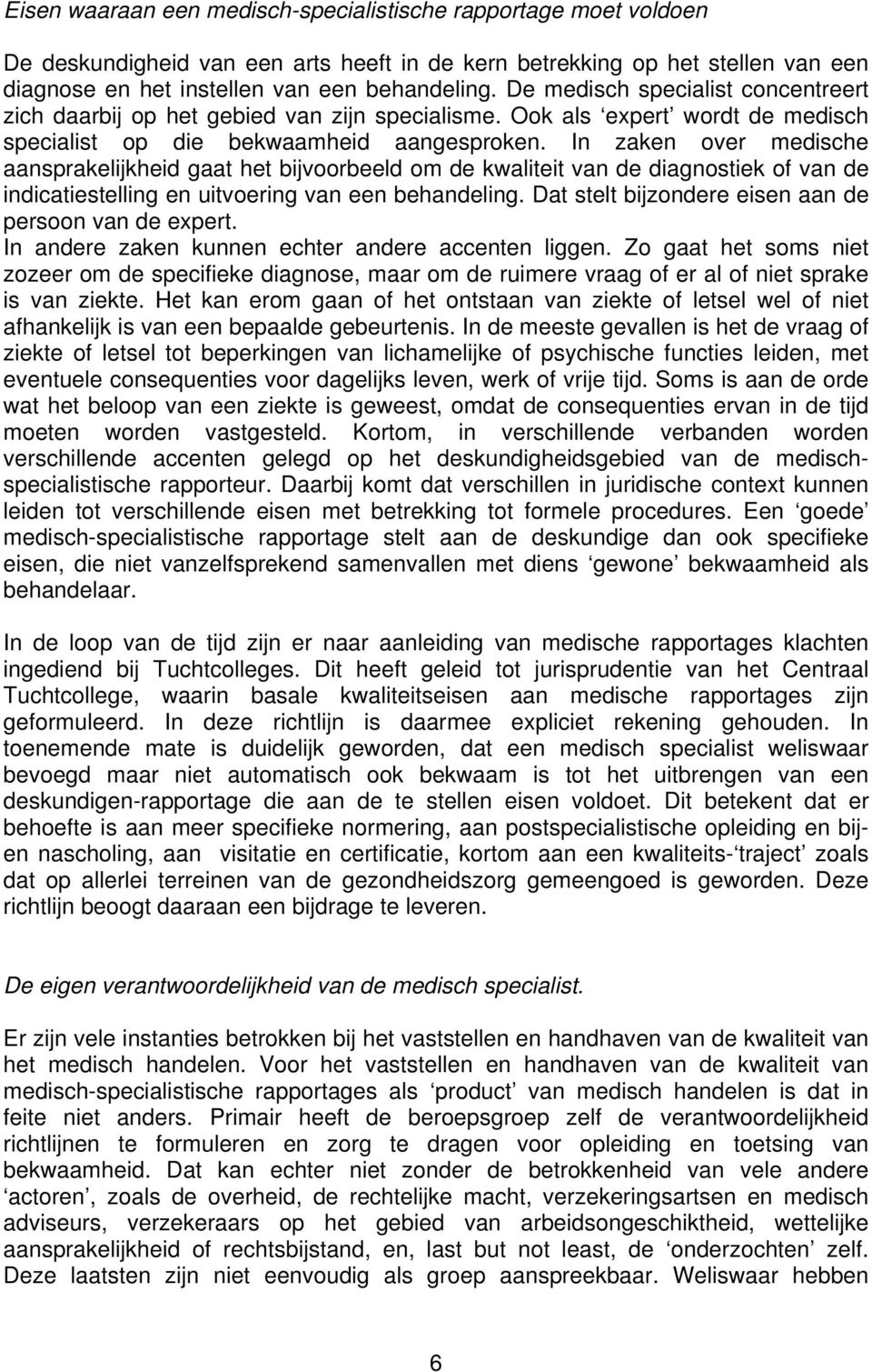 In zaken over medische aansprakelijkheid gaat het bijvoorbeeld om de kwaliteit van de diagnostiek of van de indicatiestelling en uitvoering van een behandeling.