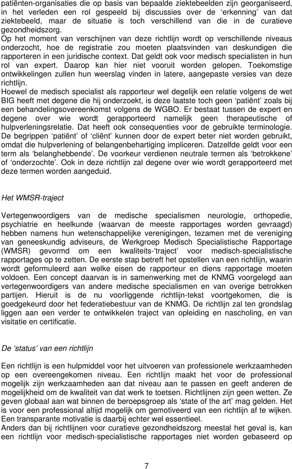 Op het moment van verschijnen van deze richtlijn wordt op verschillende niveaus onderzocht, hoe de registratie zou moeten plaatsvinden van deskundigen die rapporteren in een juridische context.