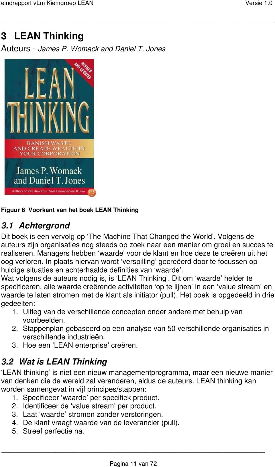 In plaats hiervan wordt verspilling gecreëerd door te focussen op huidige situaties en achterhaalde definities van waarde. Wat volgens de auteurs nodig is, is LEAN Thinking.