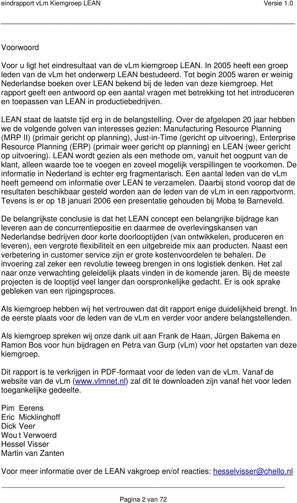 Het rapport geeft een antwoord op een aantal vragen met betrekking tot het introduceren en toepassen van LEAN in productiebedrijven. LEAN staat de laatste tijd erg in de belangstelling.