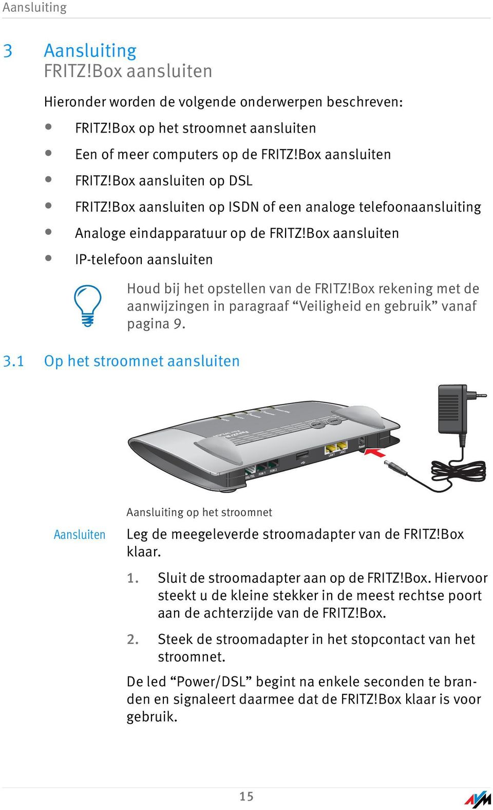 Box aansluiten op ISDN of een analoge telefoonaansluiting Analoge eindapparatuur op de FRITZ!Box aansluiten IP-telefoon aansluiten 3.1 Op het stroomnet aansluiten Houd bij het opstellen van de FRITZ!