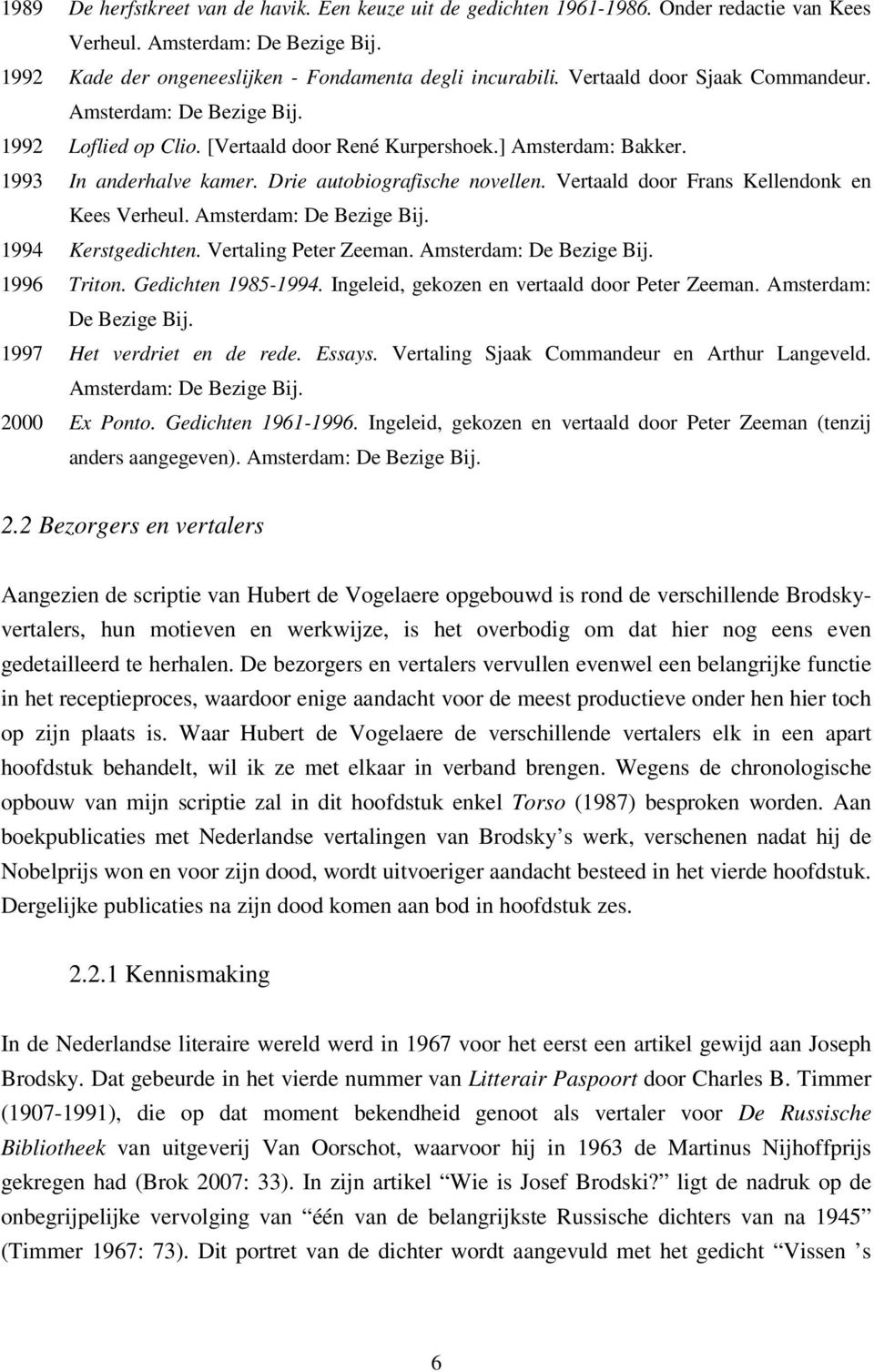 Vertaald door Frans Kellendonk en Kees Verheul. Amsterdam: De Bezige Bij. 1994 Kerstgedichten. Vertaling Peter Zeeman. Amsterdam: De Bezige Bij. 1996 Triton. Gedichten 1985-1994.