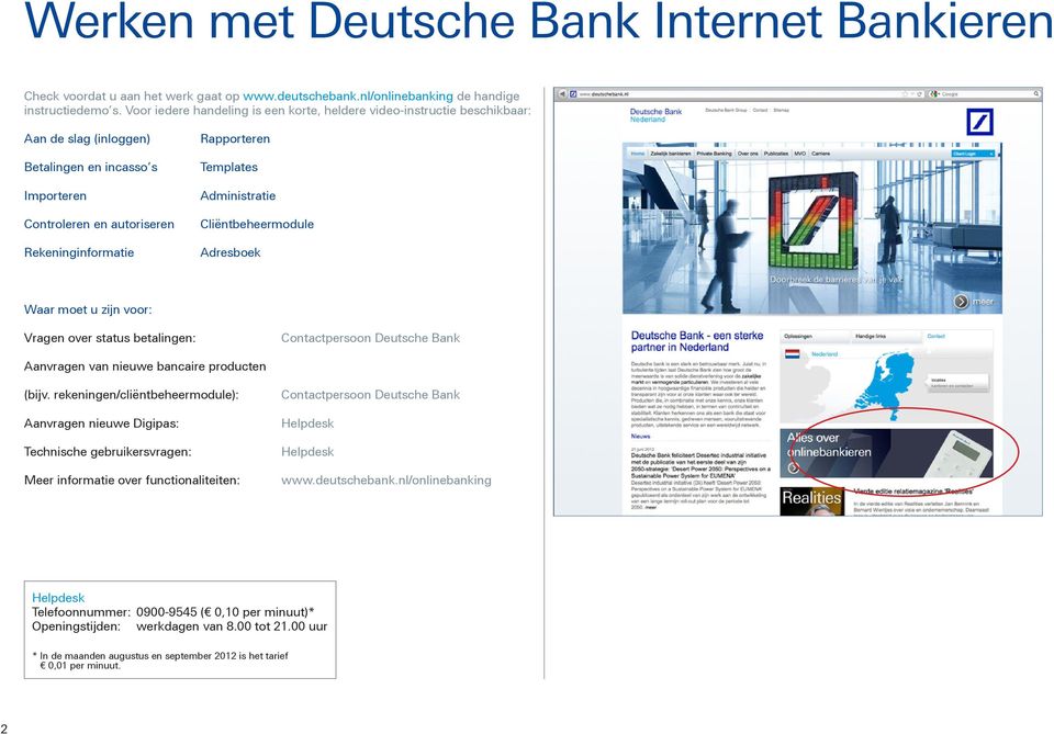 Administratie Cliëntbeheermodule Adresboek Waar moet u zijn voor: Vragen over status betalingen: Contactpersoon Deutsche Bank Aanvragen van nieuwe bancaire producten (bijv.