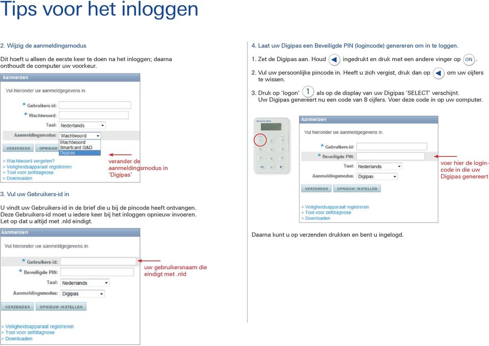 Heeft u zich vergist, druk dan op om uw cijfers te wissen. 3. Druk op logon 1 als op de display van uw Digipas SELECT verschijnt. Uw Digipas genereert nu een code van 8 cijfers.