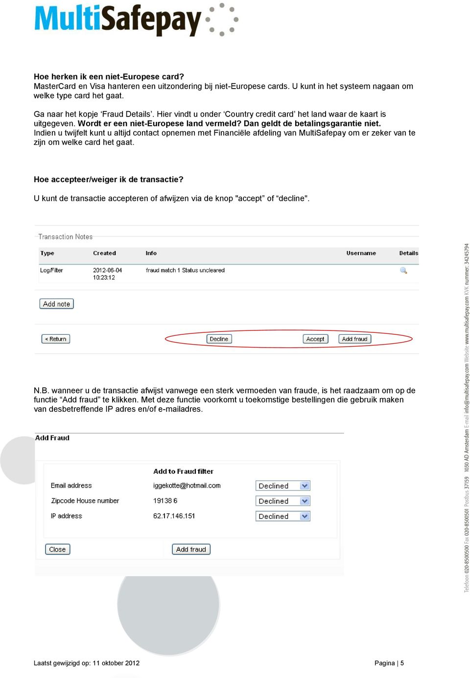 Indien u twijfelt kunt u altijd contact opnemen met Financiële afdeling van MultiSafepay om er zeker van te zijn om welke card het gaat. Hoe accepteer/weiger ik de transactie?