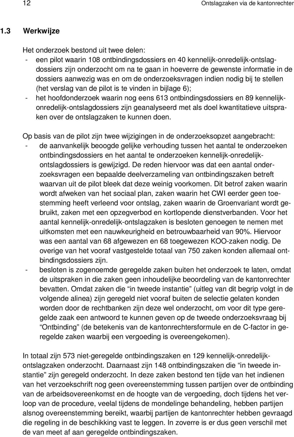 informatie in de dossiers aanwezig was en om de onderzoeksvragen indien nodig bij te stellen (het verslag van de pilot is te vinden in bijlage 6); - het hoofdonderzoek waarin nog eens 613