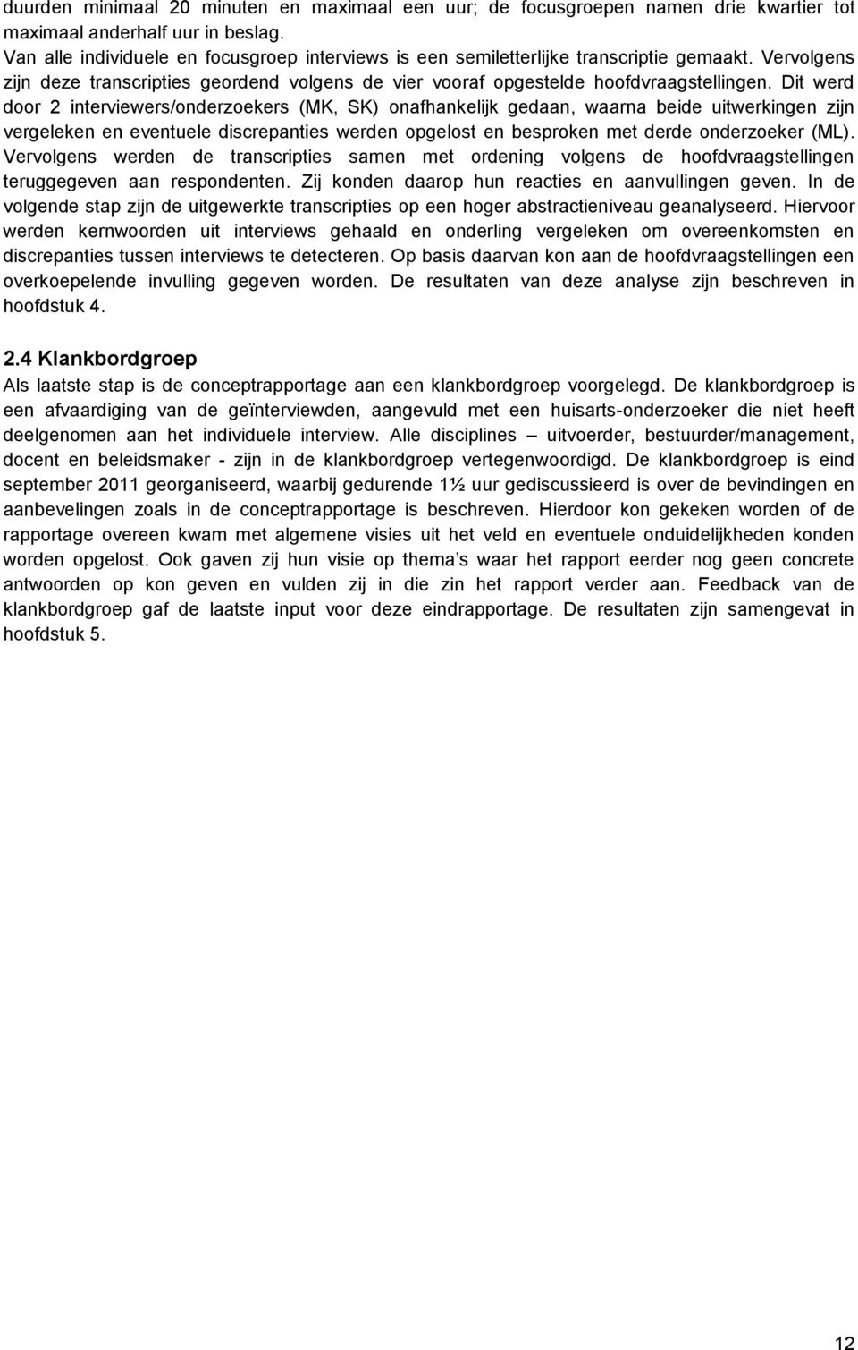 Dit werd door 2 interviewers/onderzoekers (MK, SK) onafhankelijk gedaan, waarna beide uitwerkingen zijn vergeleken en eventuele discrepanties werden opgelost en besproken met derde onderzoeker (ML).