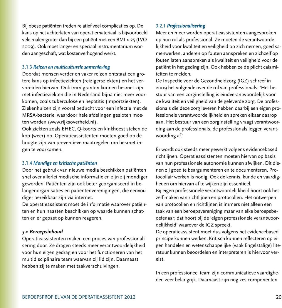 3 Reizen en multiculturele samenleving Doordat mensen verder en vaker reizen ontstaat een grotere kans op infectieziekten (reizigersziekten) en het verspreiden hiervan.