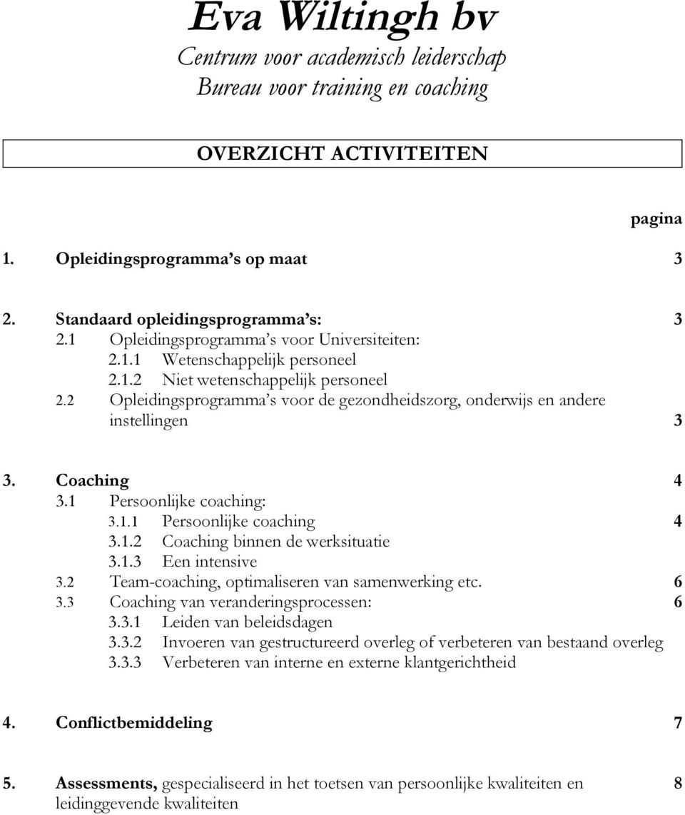 2 Team-coaching, optimaliseren van samenwerking etc. 6 3.3 Coaching van veranderingsprocessen: 6 3.3.1 Leiden van beleidsdagen 3.3.2 Invoeren van gestructureerd overleg of verbeteren van bestaand overleg 3.