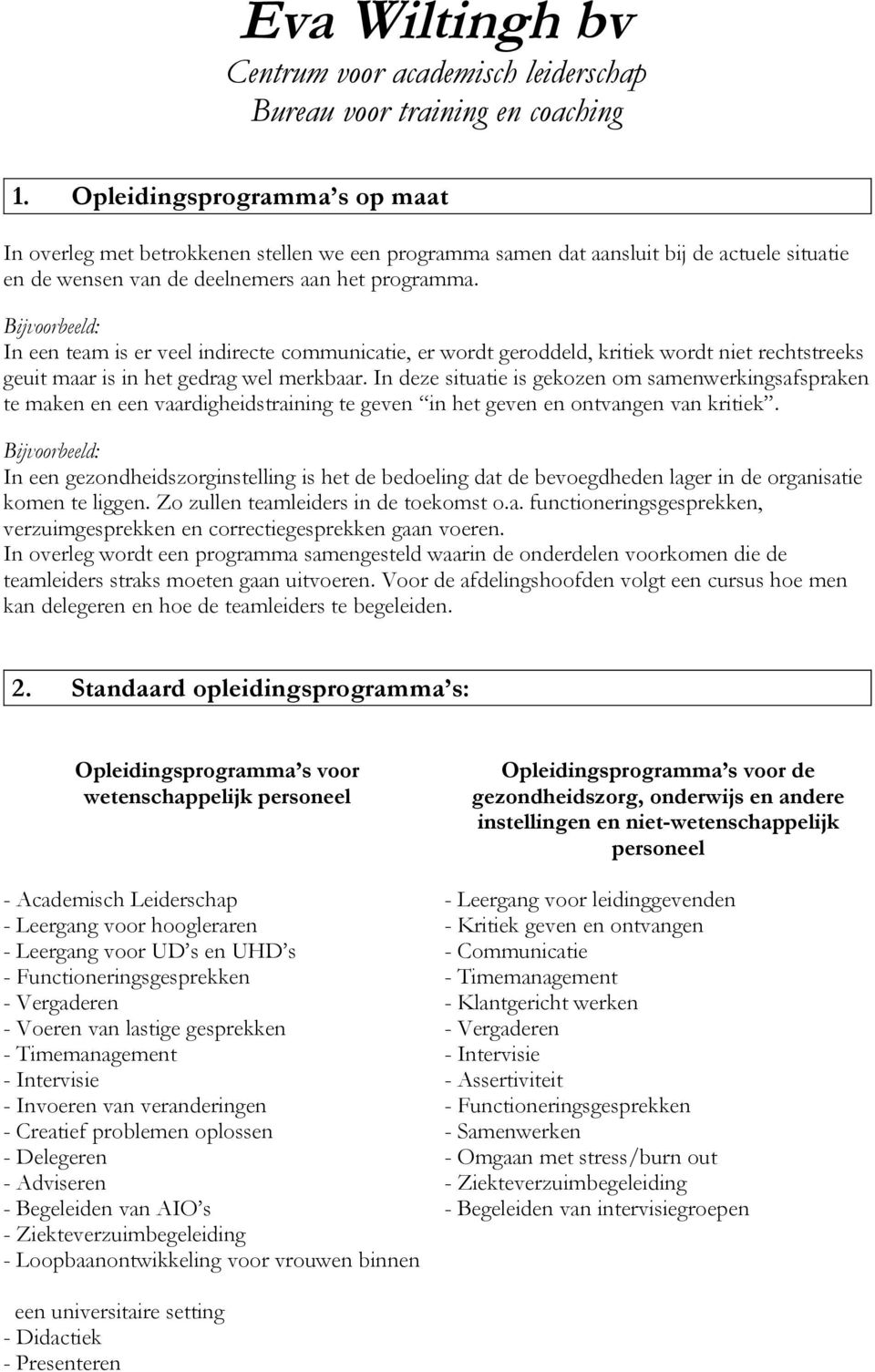 In deze situatie is gekozen om samenwerkingsafspraken te maken en een vaardigheidstraining te geven in het geven en ontvangen van kritiek.