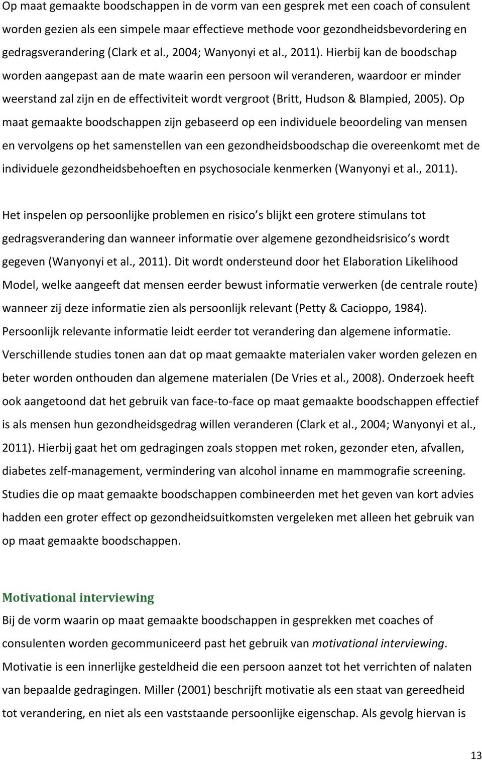 Hierbij kan de boodschap worden aangepast aan de mate waarin een persoon wil veranderen, waardoor er minder weerstand zal zijn en de effectiviteit wordt vergroot (Britt, Hudson & Blampied, 2005).