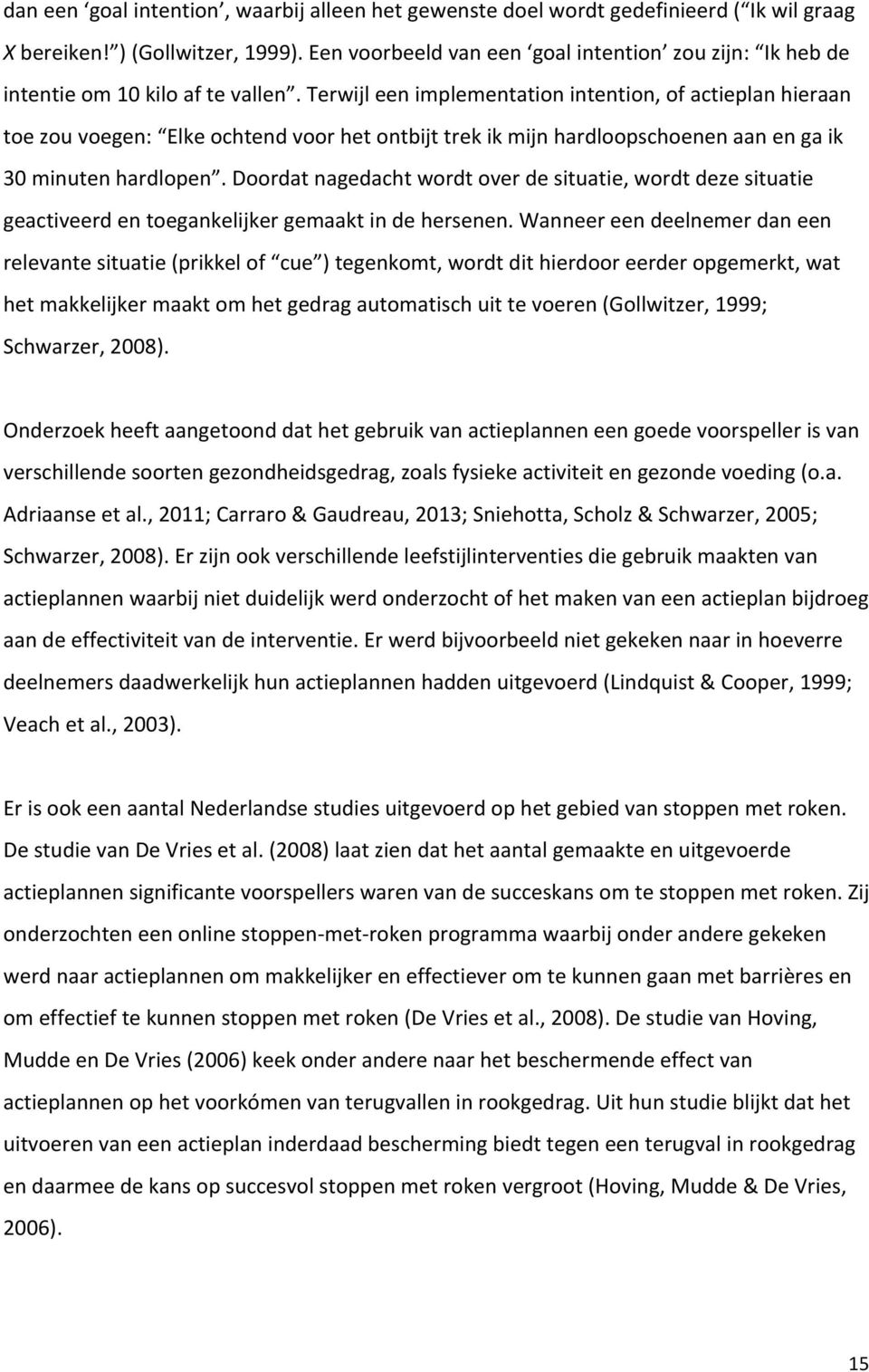 Terwijl een implementation intention, of actieplan hieraan toe zou voegen: Elke ochtend voor het ontbijt trek ik mijn hardloopschoenen aan en ga ik 30 minuten hardlopen.