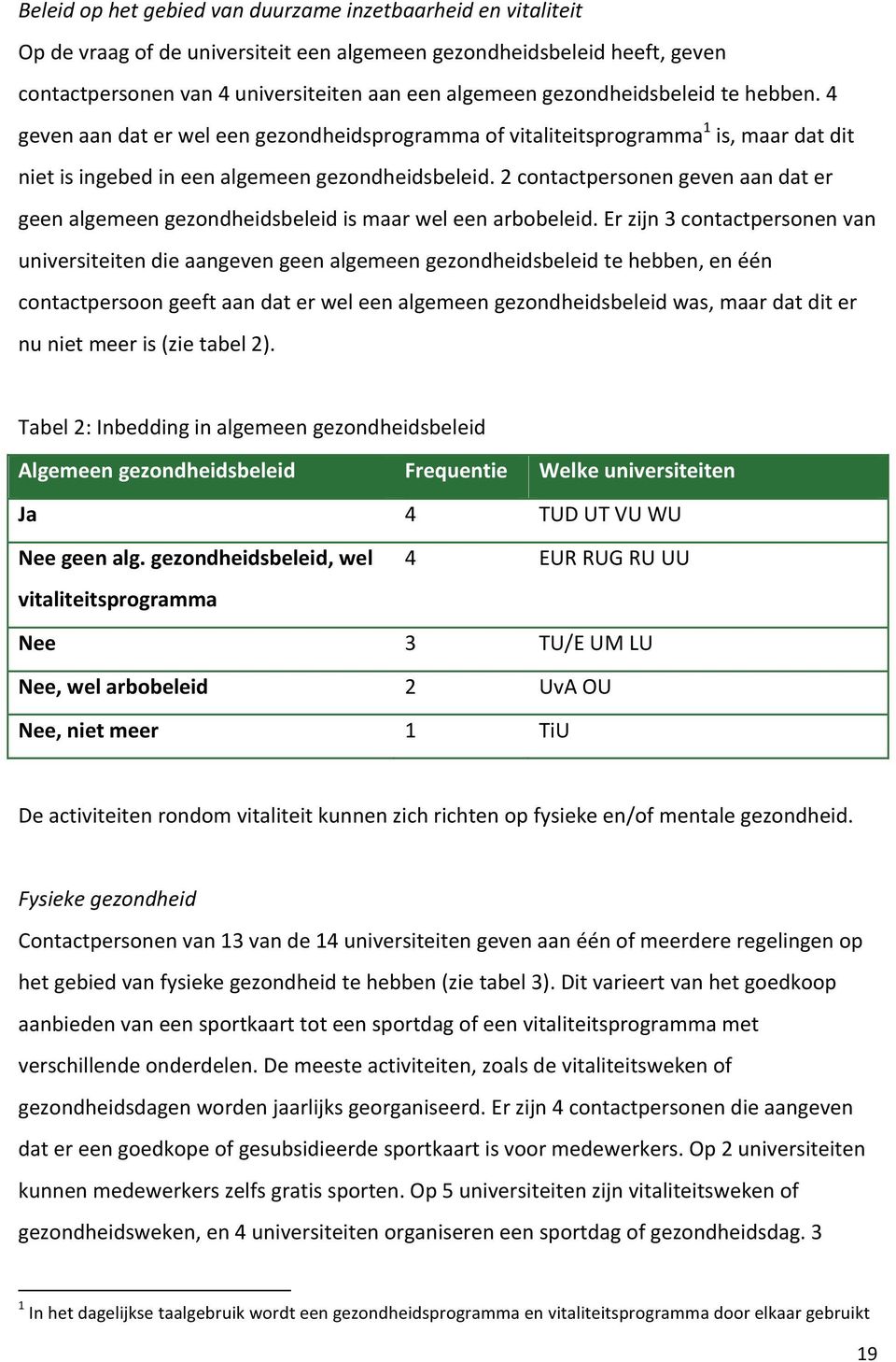 2 contactpersonen geven aan dat er geen algemeen gezondheidsbeleid is maar wel een arbobeleid.