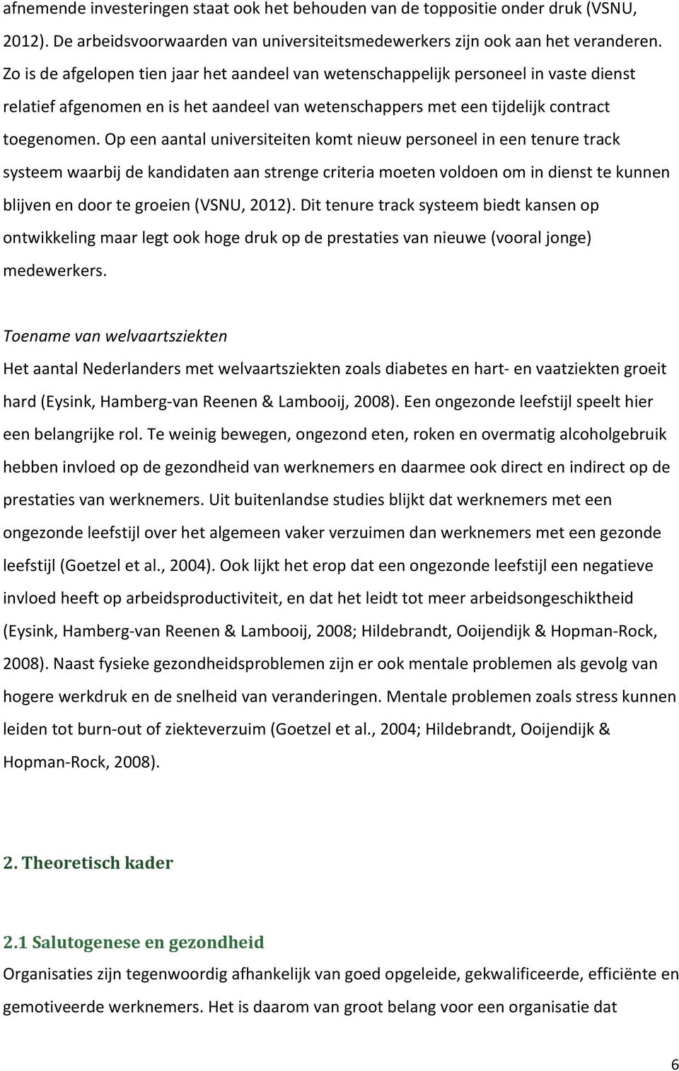 Op een aantal universiteiten komt nieuw personeel in een tenure track systeem waarbij de kandidaten aan strenge criteria moeten voldoen om in dienst te kunnen blijven en door te groeien (VSNU, 2012).