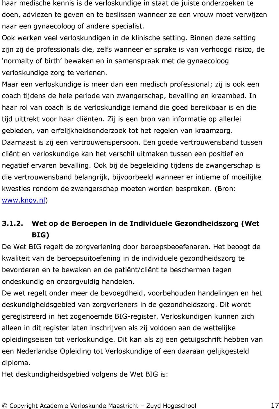 Binnen deze setting zijn zij de professionals die, zelfs wanneer er sprake is van verhoogd risico, de normalty of birth bewaken en in samenspraak met de gynaecoloog verloskundige zorg te verlenen.