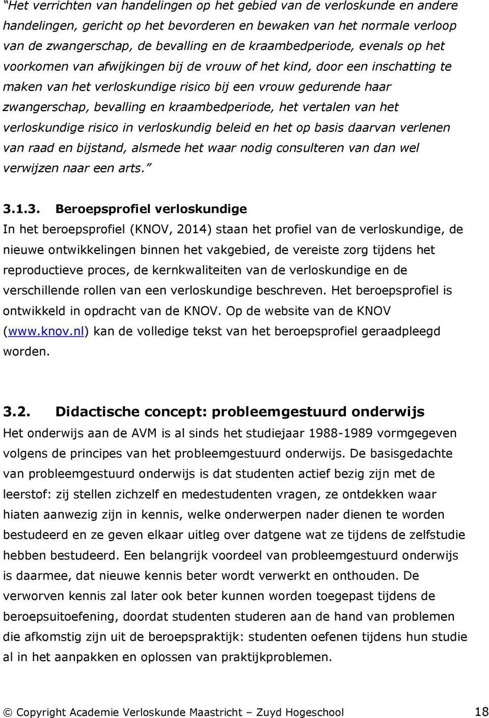 kraambedperiode, het vertalen van het verloskundige risico in verloskundig beleid en het op basis daarvan verlenen van raad en bijstand, alsmede het waar nodig consulteren van dan wel verwijzen naar