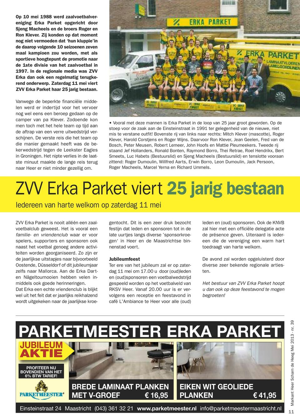 zaalvoetbal in 1997. In de regionale media was ZVV Erka dan ook een regelmatig terugkerend onderwerp. Zaterdag 11 mei viert ZVV Erka Parket haar 25 jarig bestaan.