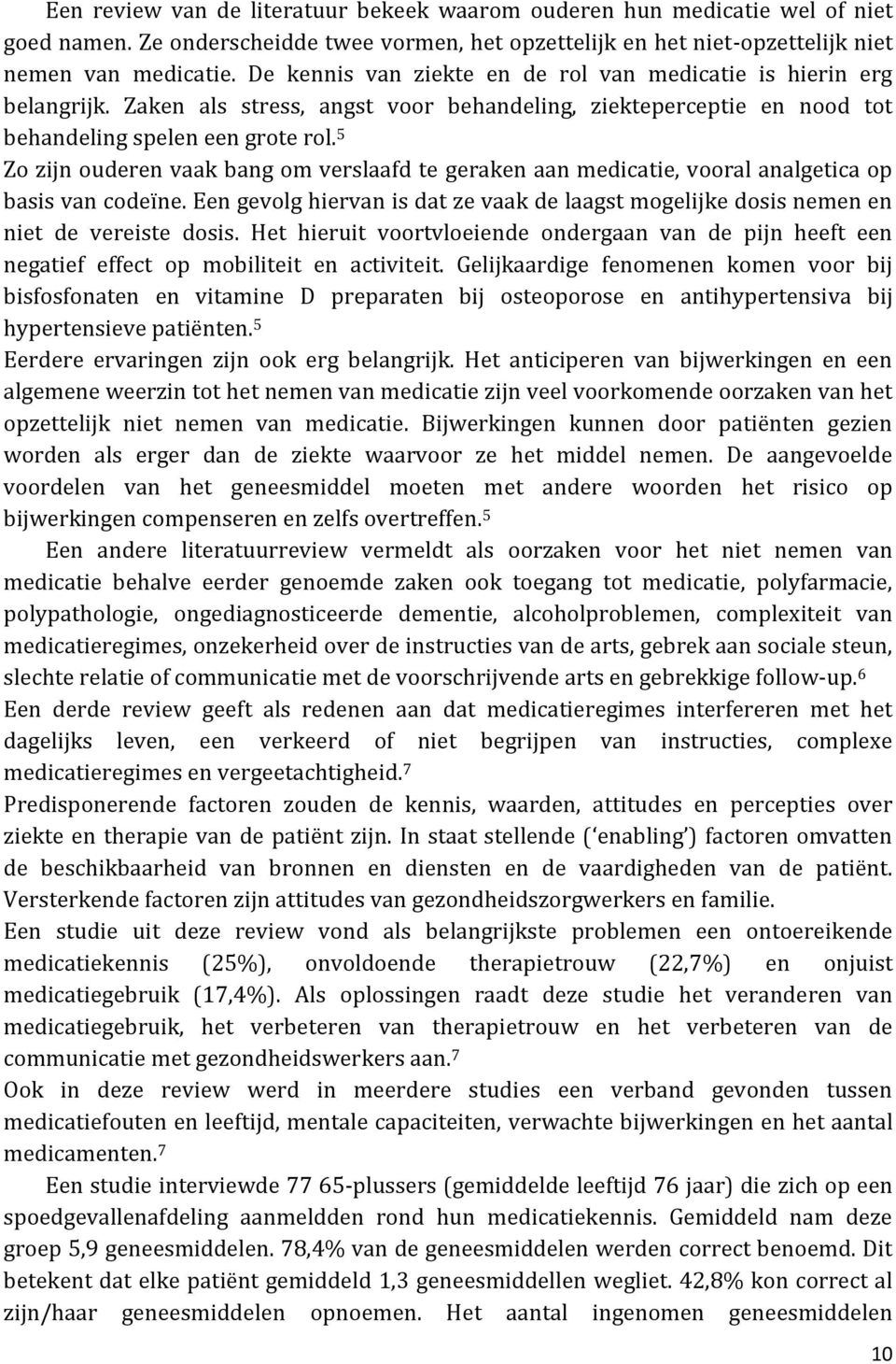 5 Zo zijn ouderen vaak bang om verslaafd te geraken aan medicatie, vooral analgetica op basis van codeïne. Een gevolg hiervan is dat ze vaak de laagst mogelijke dosis nemen en niet de vereiste dosis.