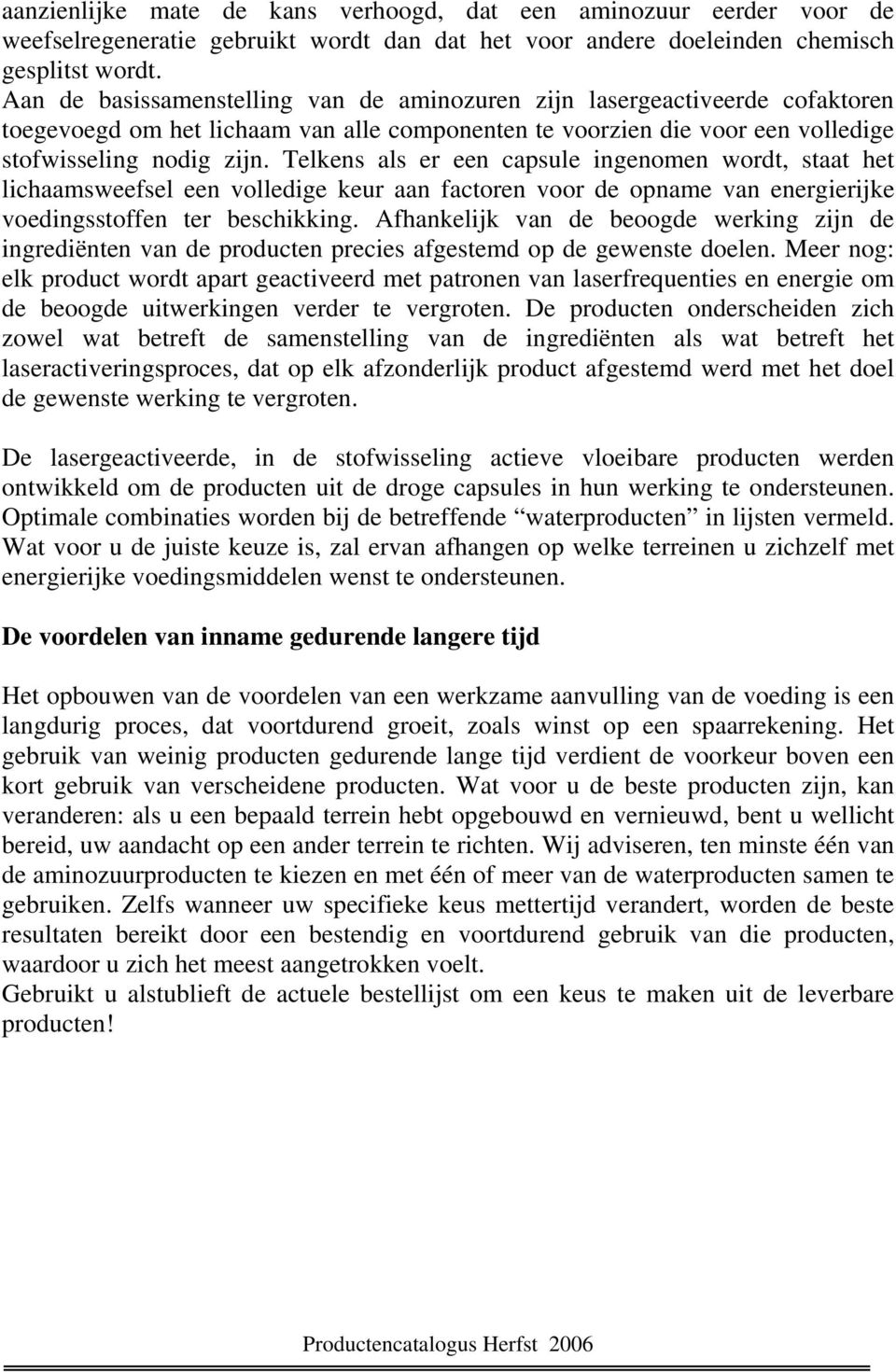 Telkens als er een capsule ingenomen wordt, staat het lichaamsweefsel een volledige keur aan factoren voor de opname van energierijke voedingsstoffen ter beschikking.