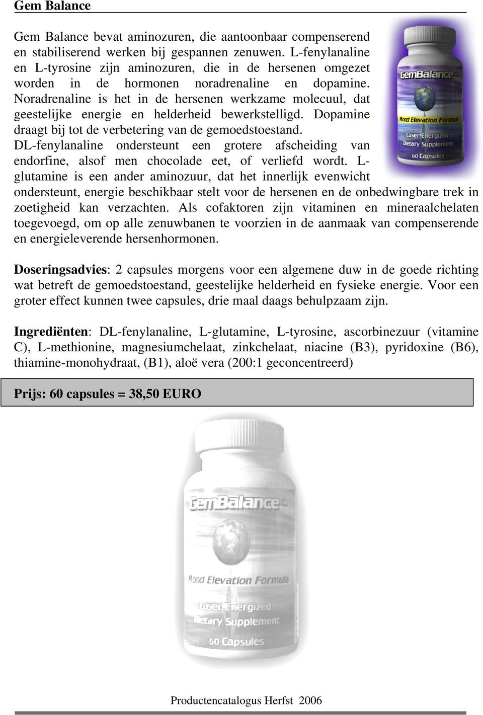 Noradrenaline is het in de hersenen werkzame molecuul, dat geestelijke energie en helderheid bewerkstelligd. Dopamine draagt bij tot de verbetering van de gemoedstoestand.